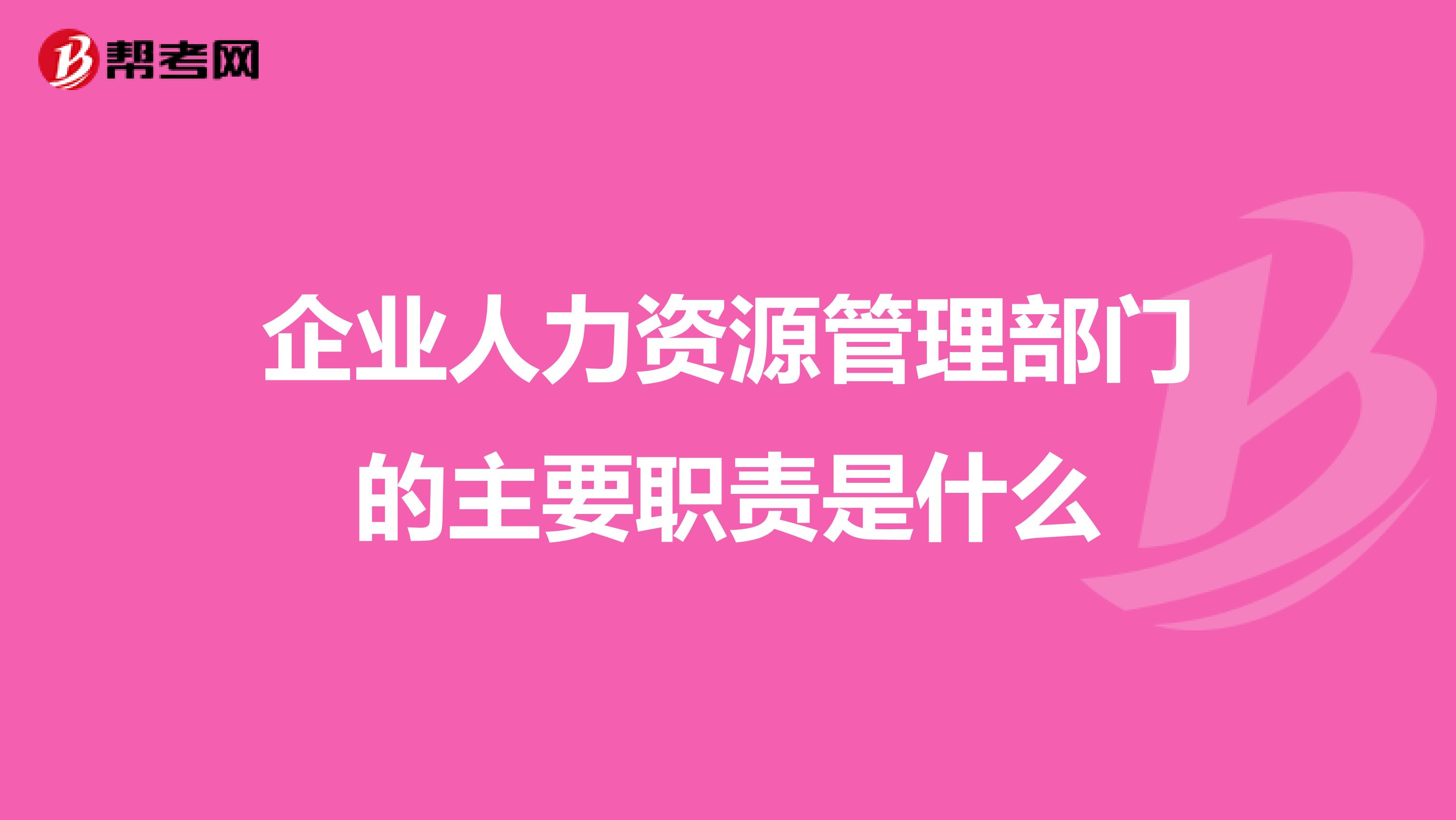 企业人力资源管理部门的主要职责是什么
