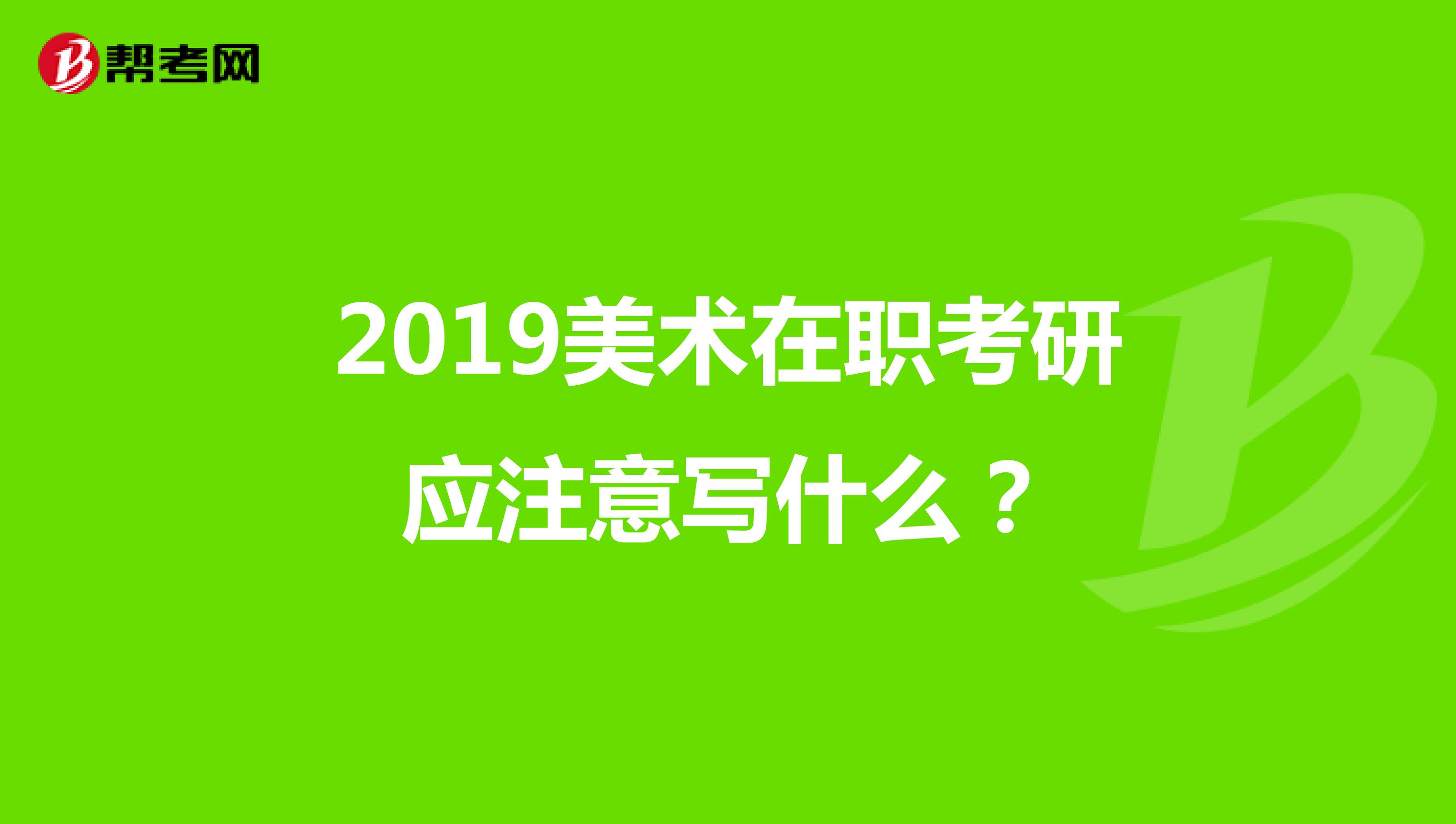 2019美术在职考研应注意写什么?