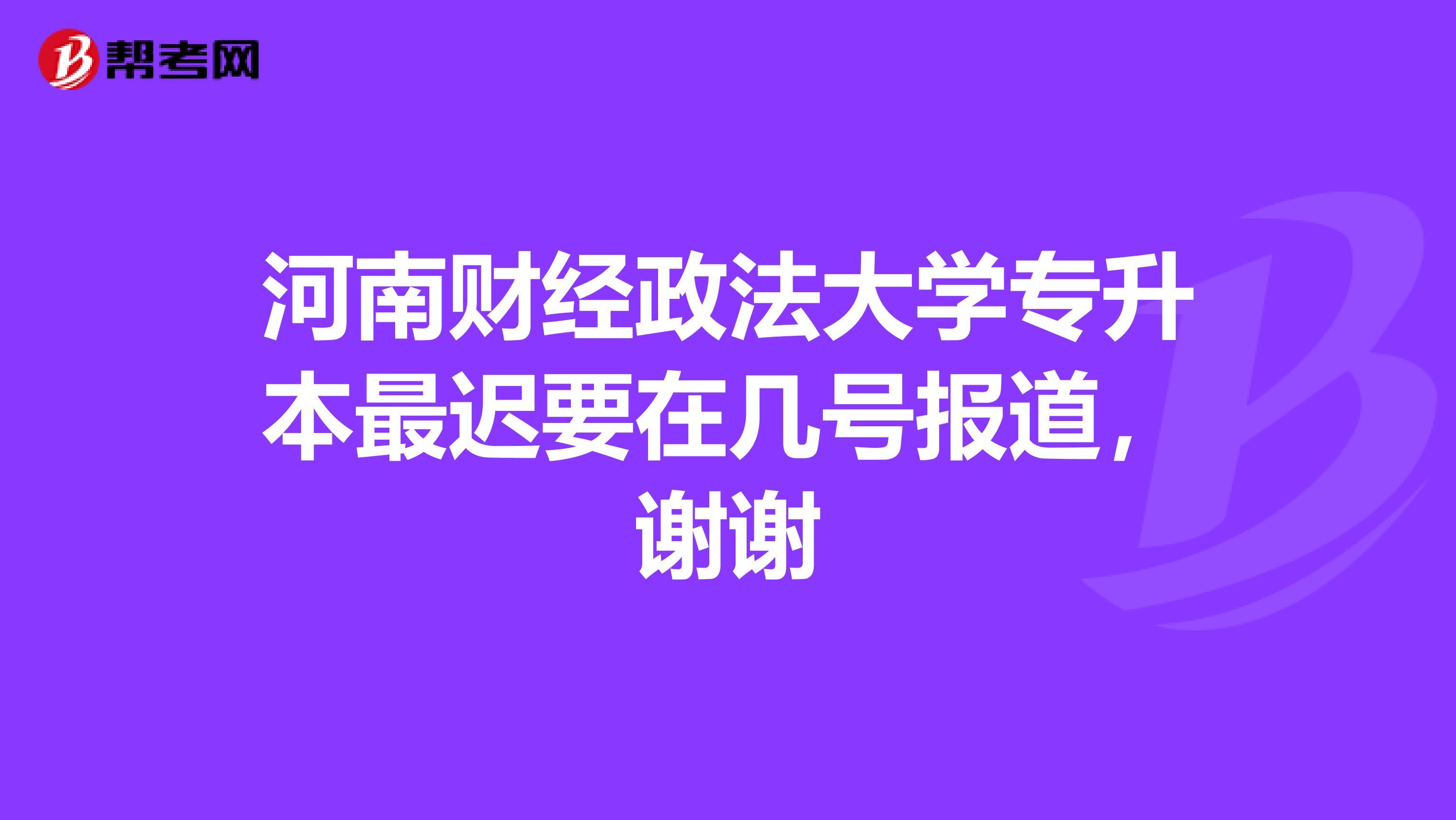 河南财经政法大学专升本最迟要在几号报道，谢谢