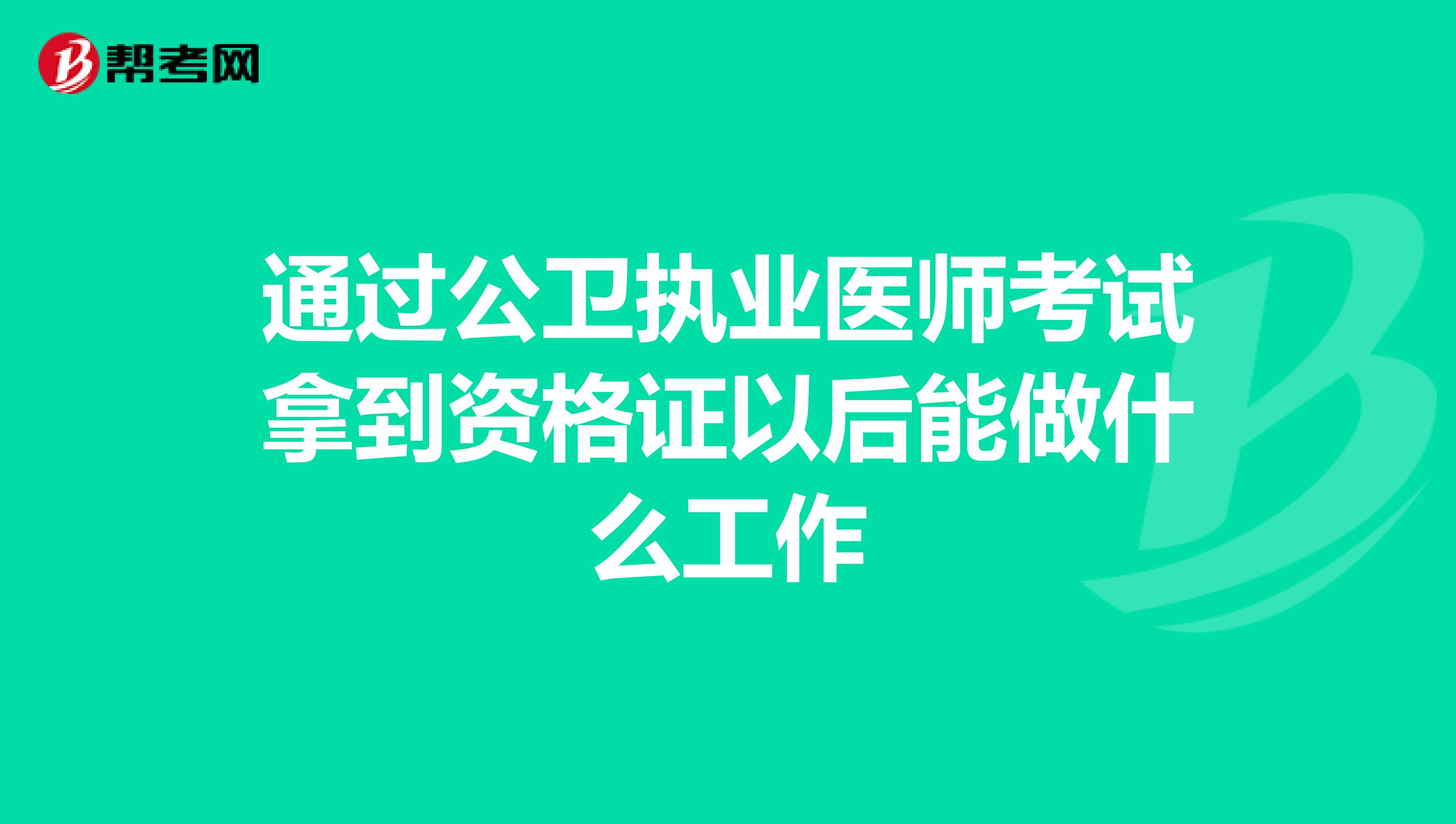 通过公卫执业医师考试拿到资格证以后能做什么工作