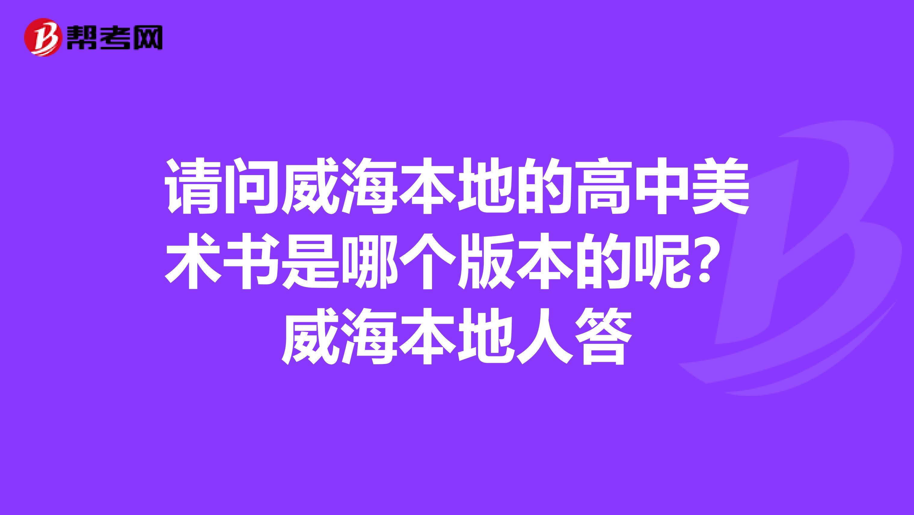 请问威海本地的高中美术书是哪个版本的呢？威海本地人答