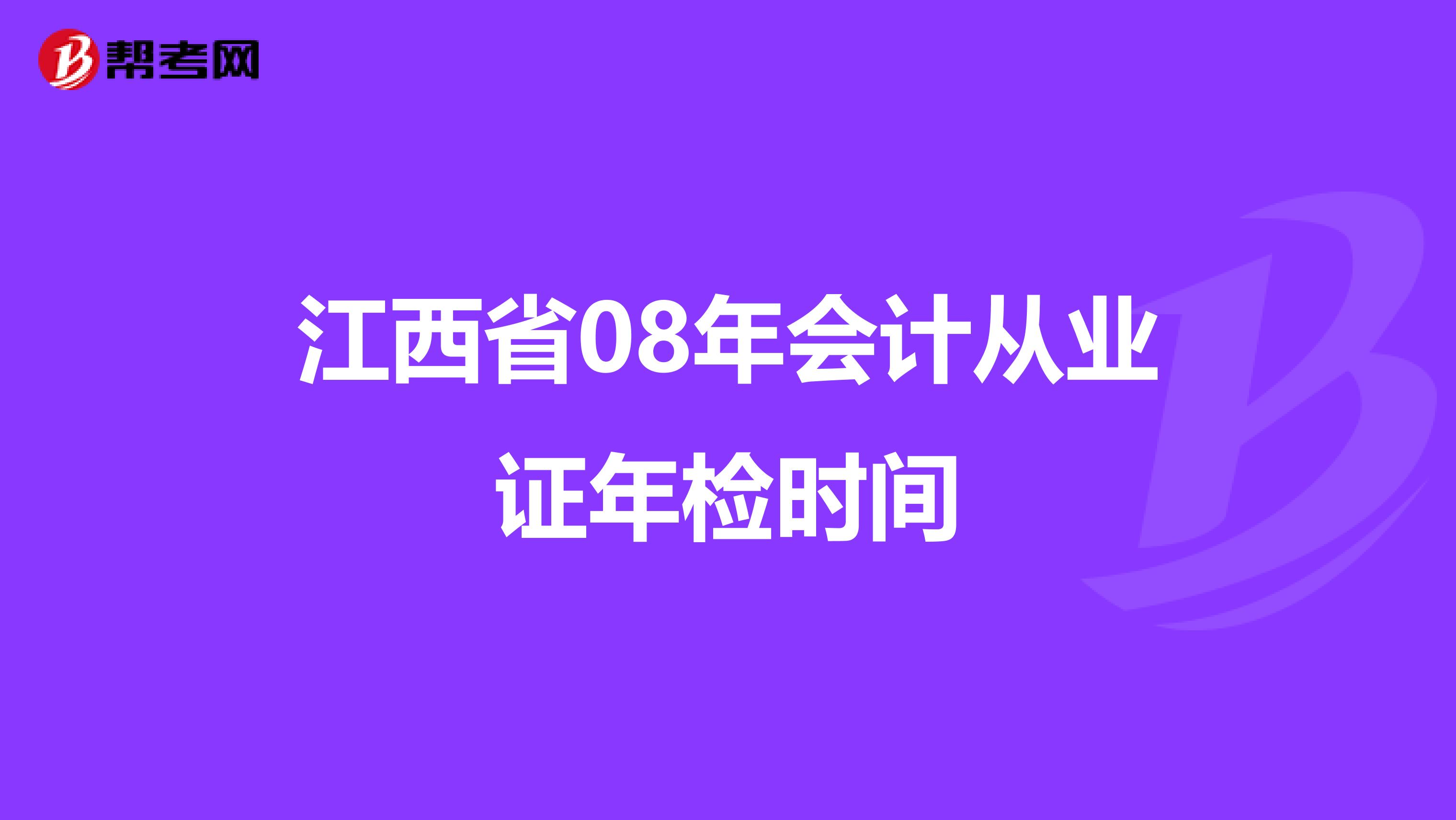 江西省08年会计从业证年检时间