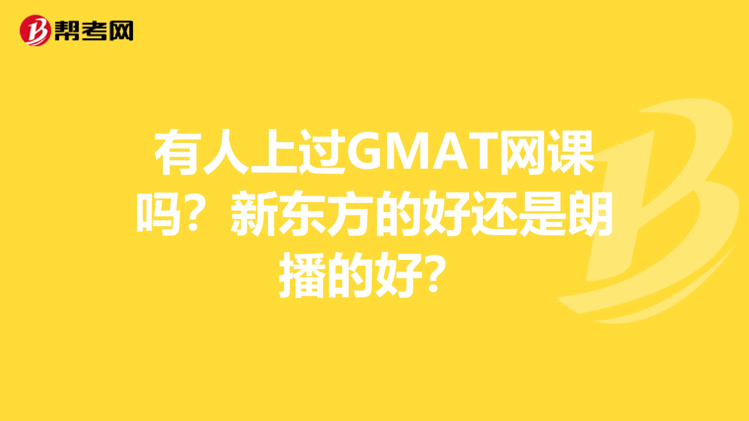 有人上过GMAT网课吗?新东方的好还是朗播的好?