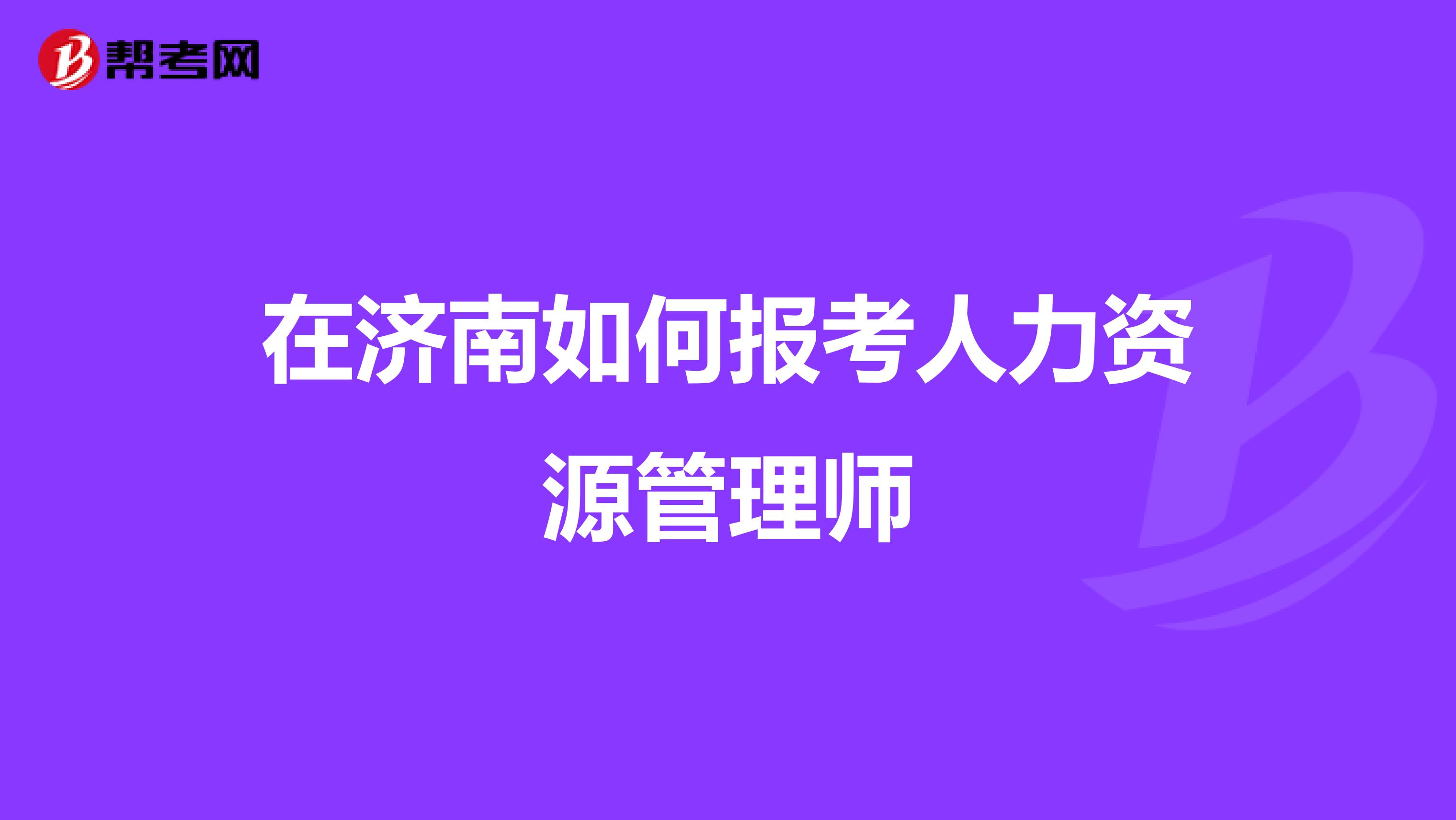 在济南如何报考人力资源管理师
