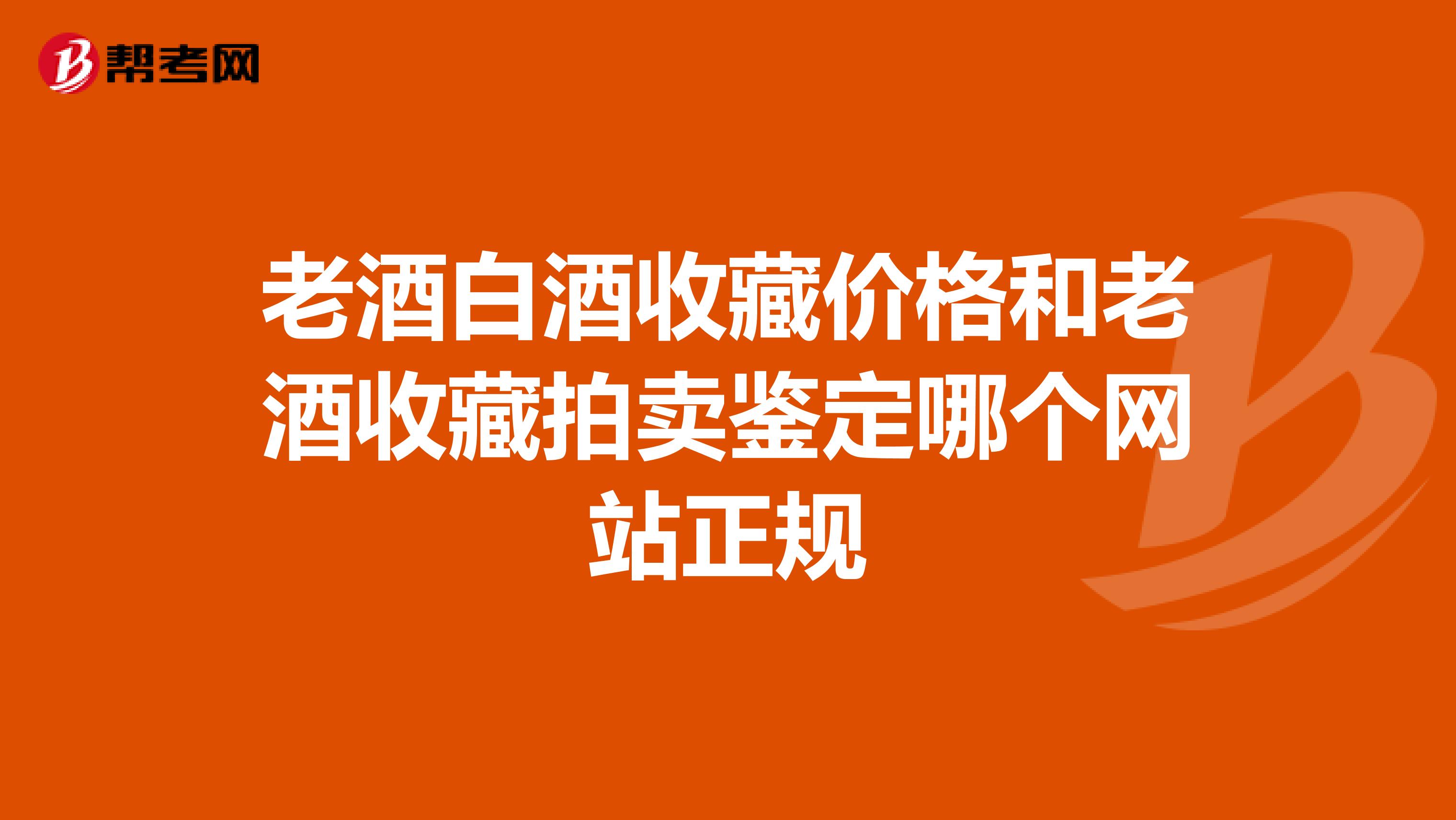老酒白酒收藏价格和老酒收藏拍卖鉴定哪个网站正规