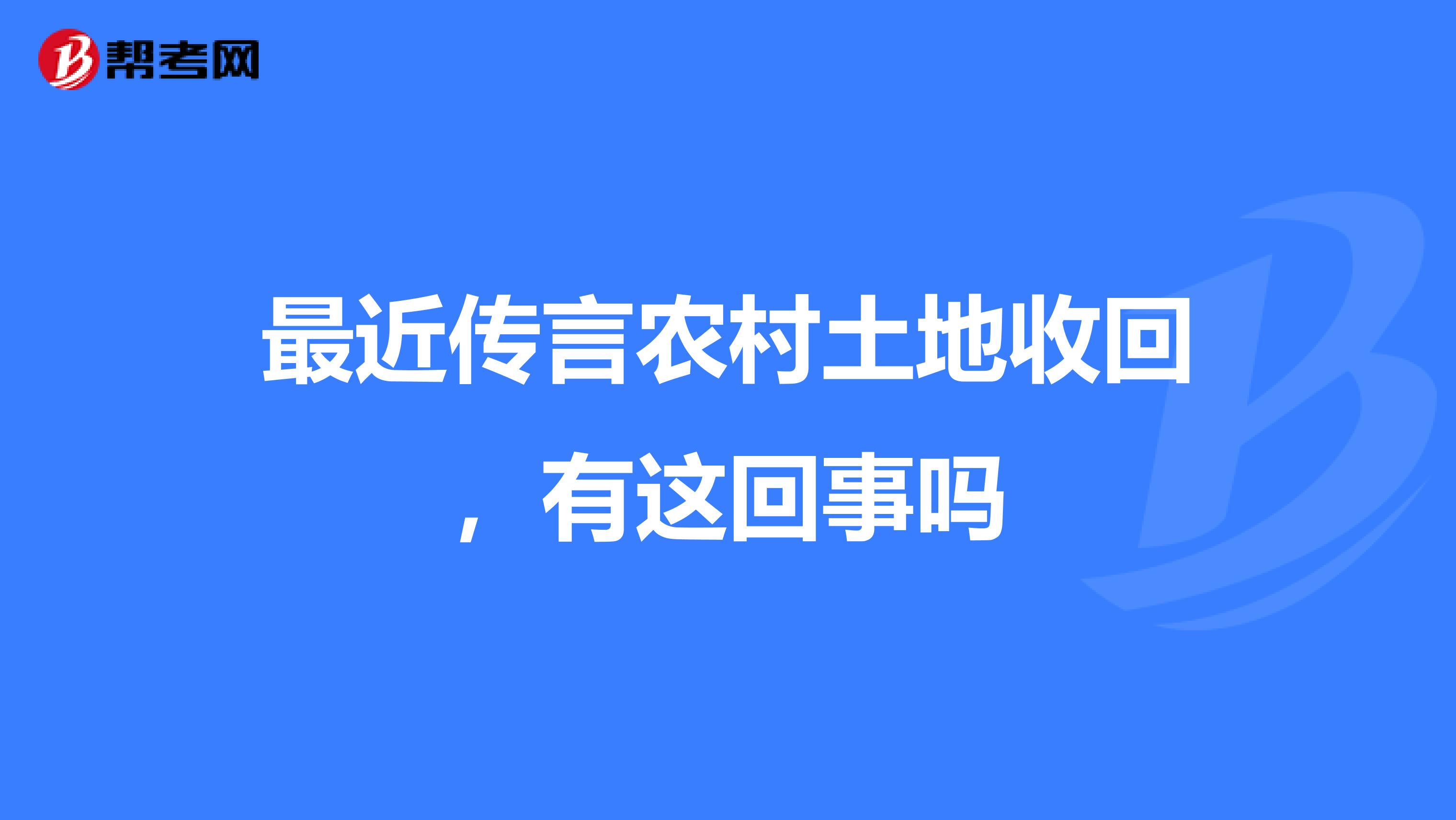 最近传言农村土地收回，有这回事吗