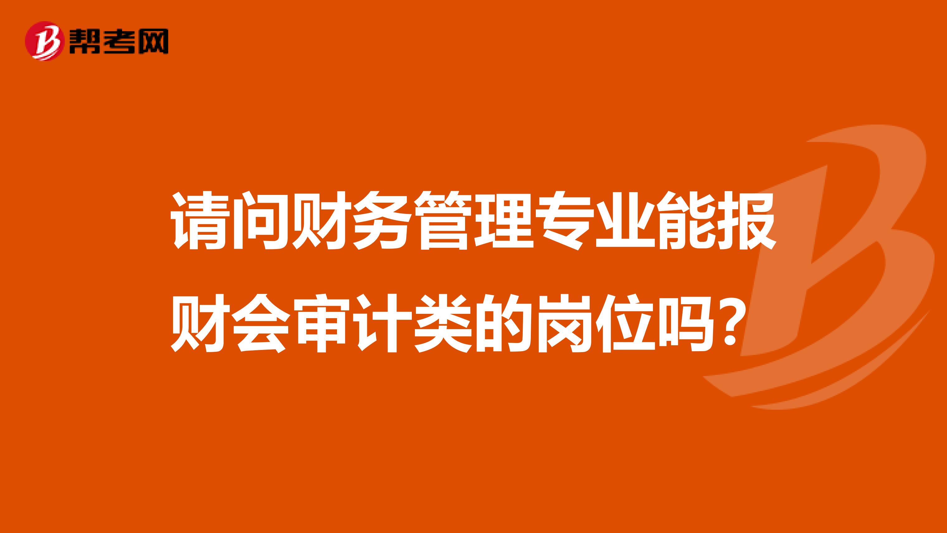 请问财务管理专业能报财会审计类的岗位吗？