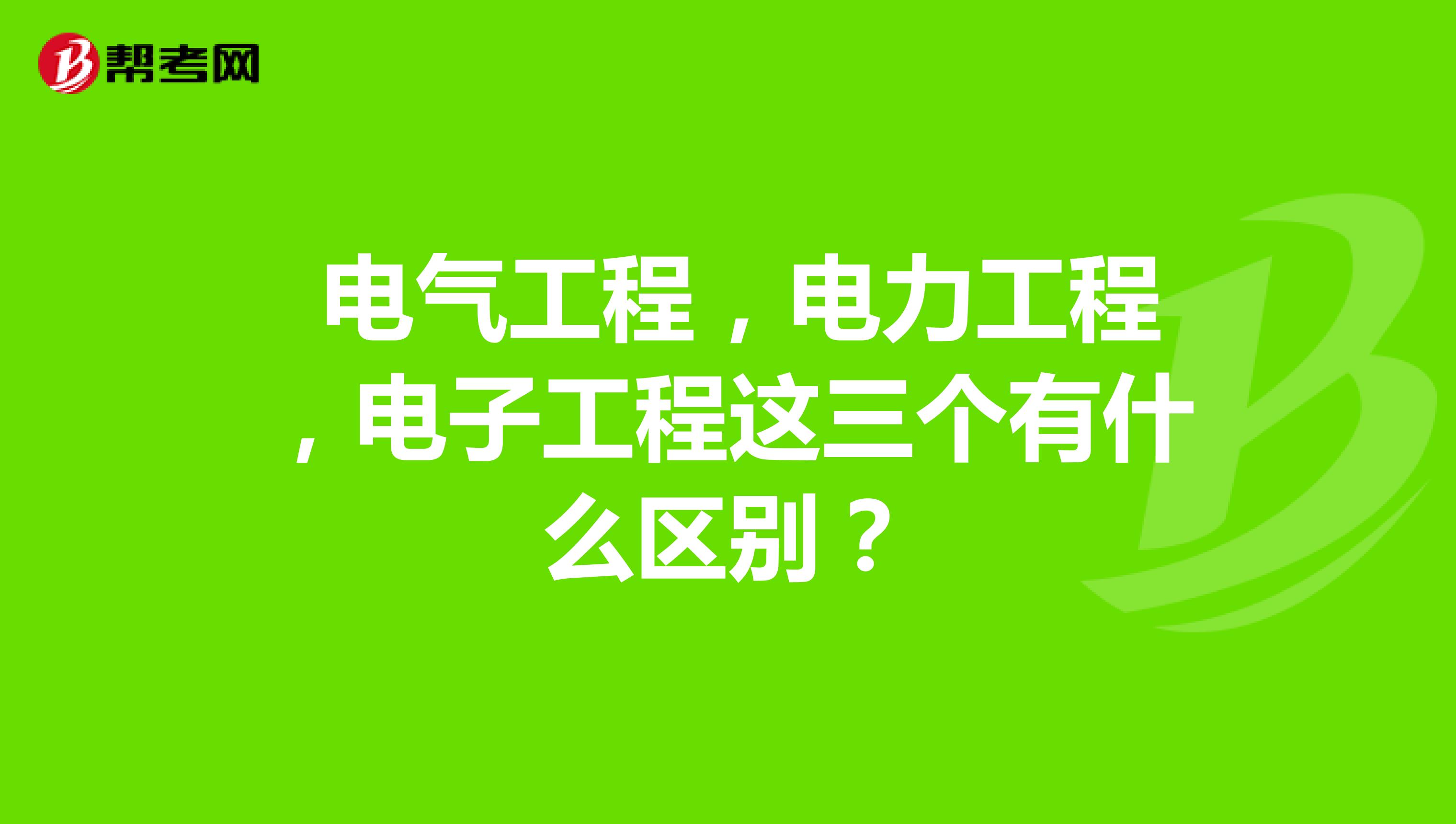 电气工程,电力工程,电子工程这三个有什么区别?