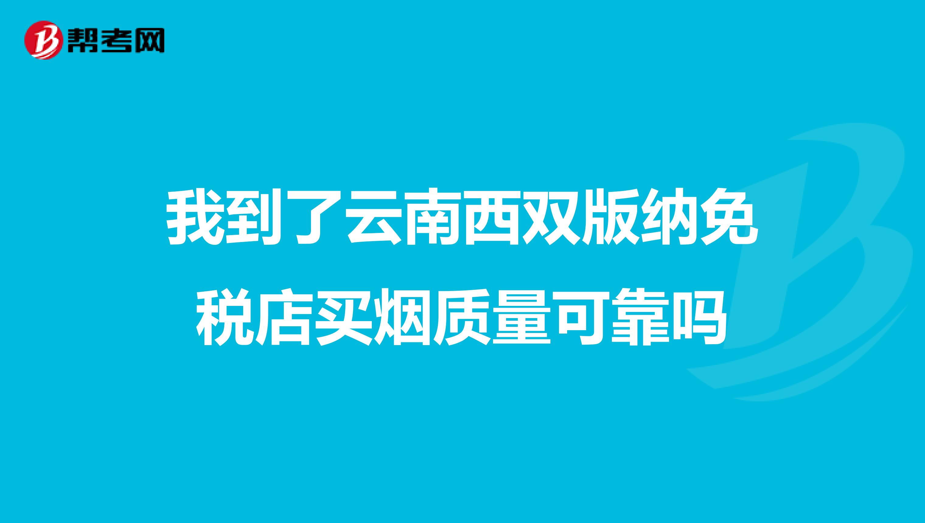 我到了云南西双版纳免税店买烟质量可靠吗