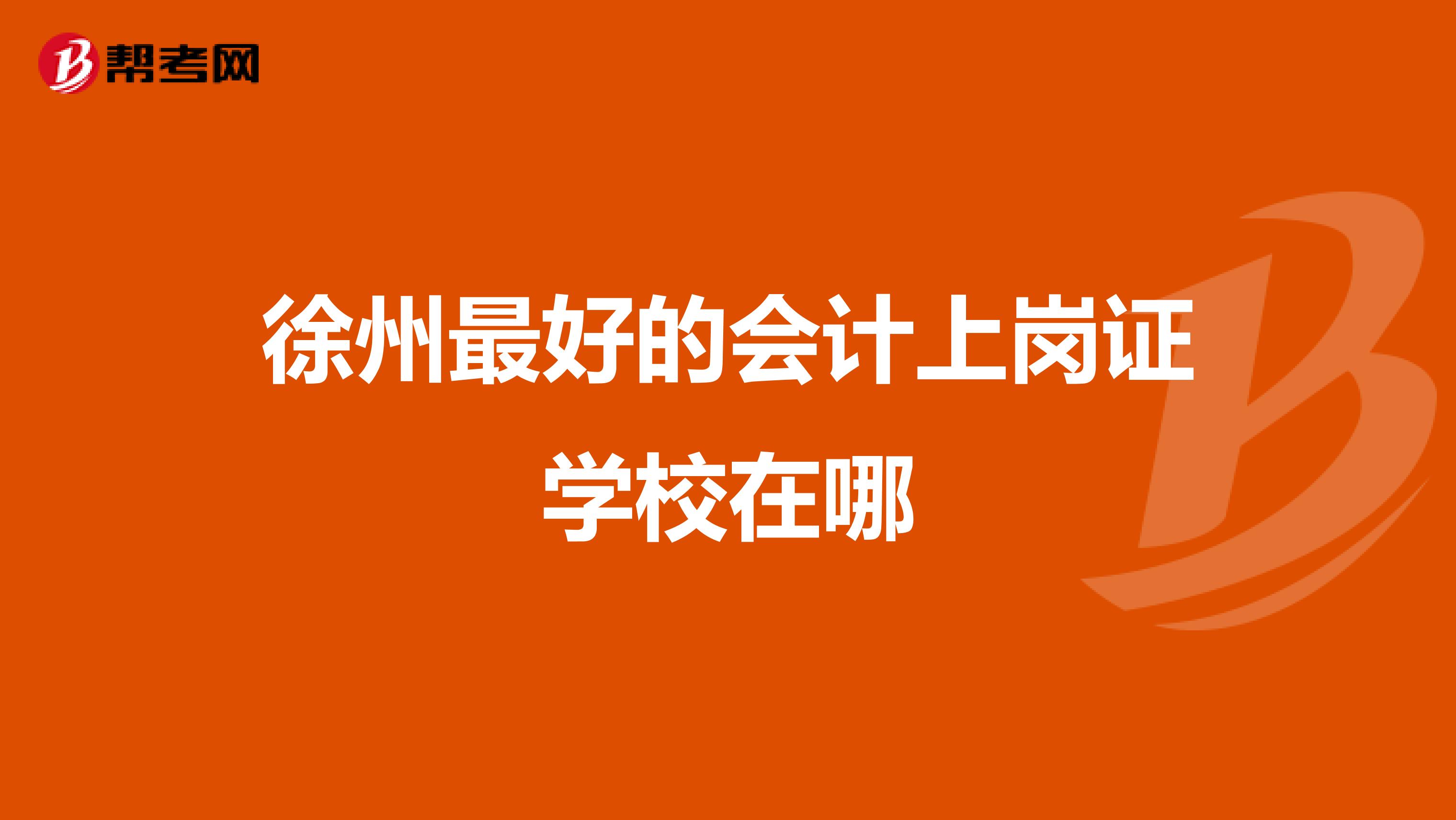 徐州最好的会计上岗证学校在哪