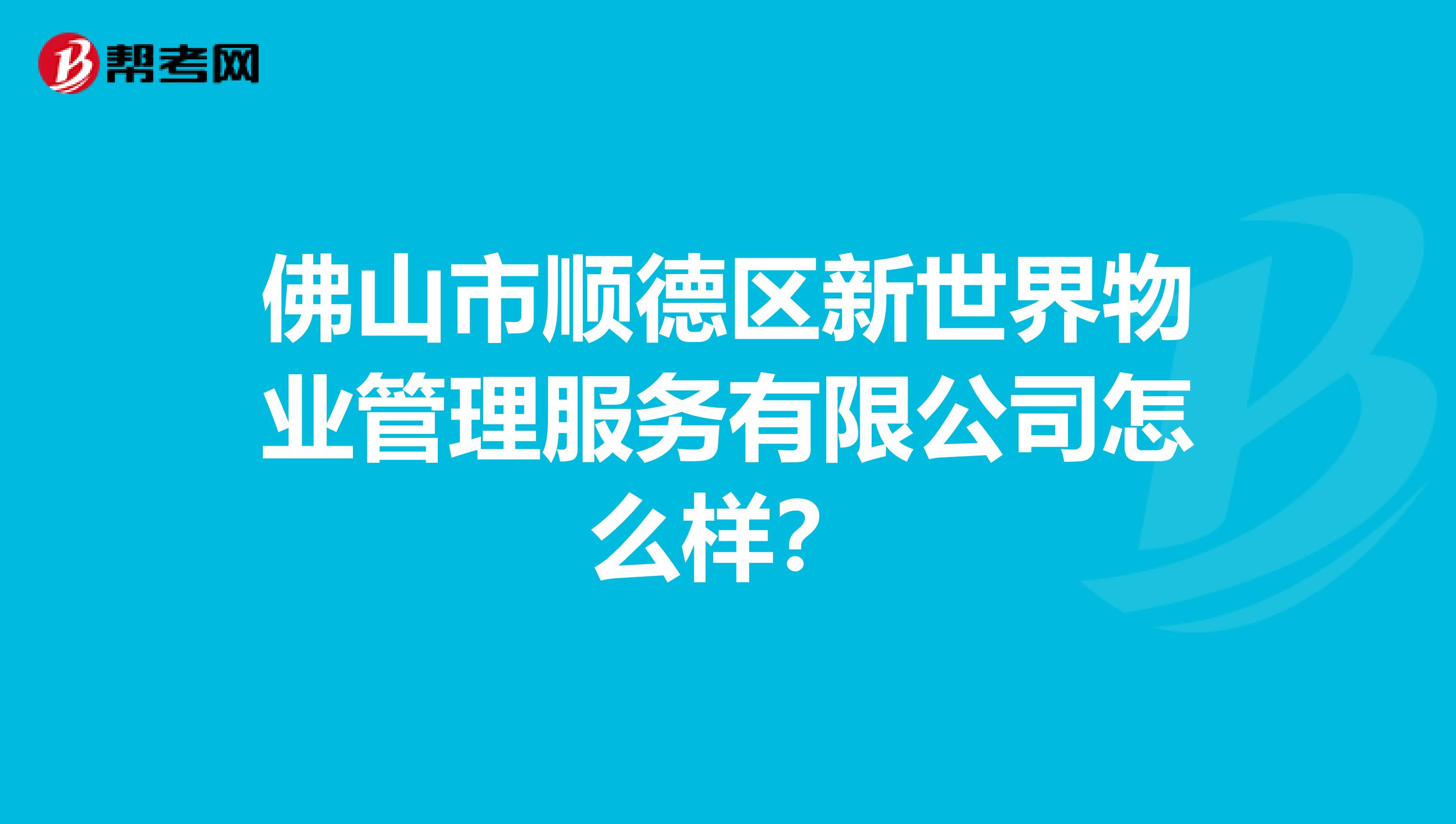 佛山市顺德区新世界物业管理服务有限公司怎么样？