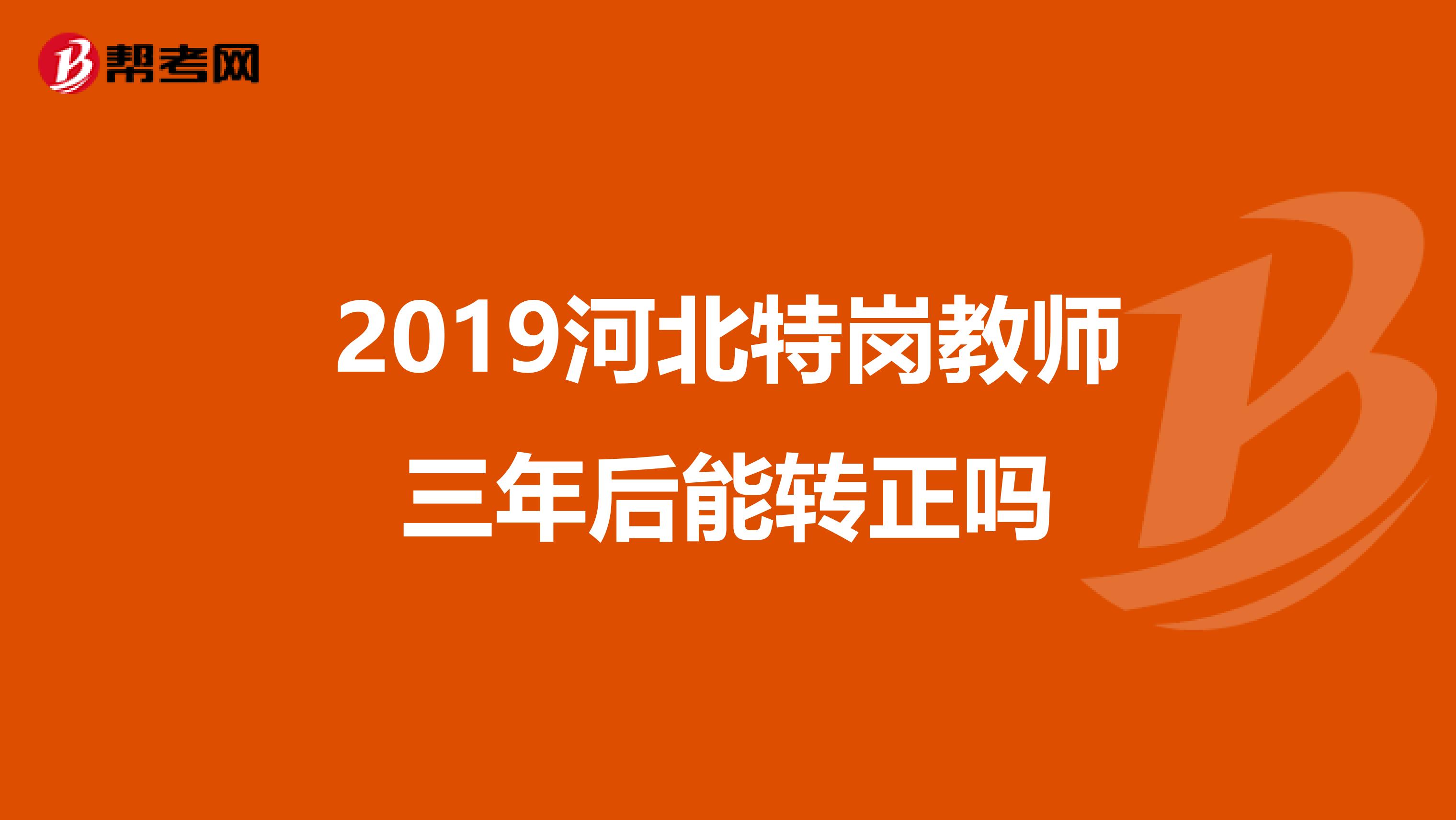 2019河北特岗教师三年后能转正吗