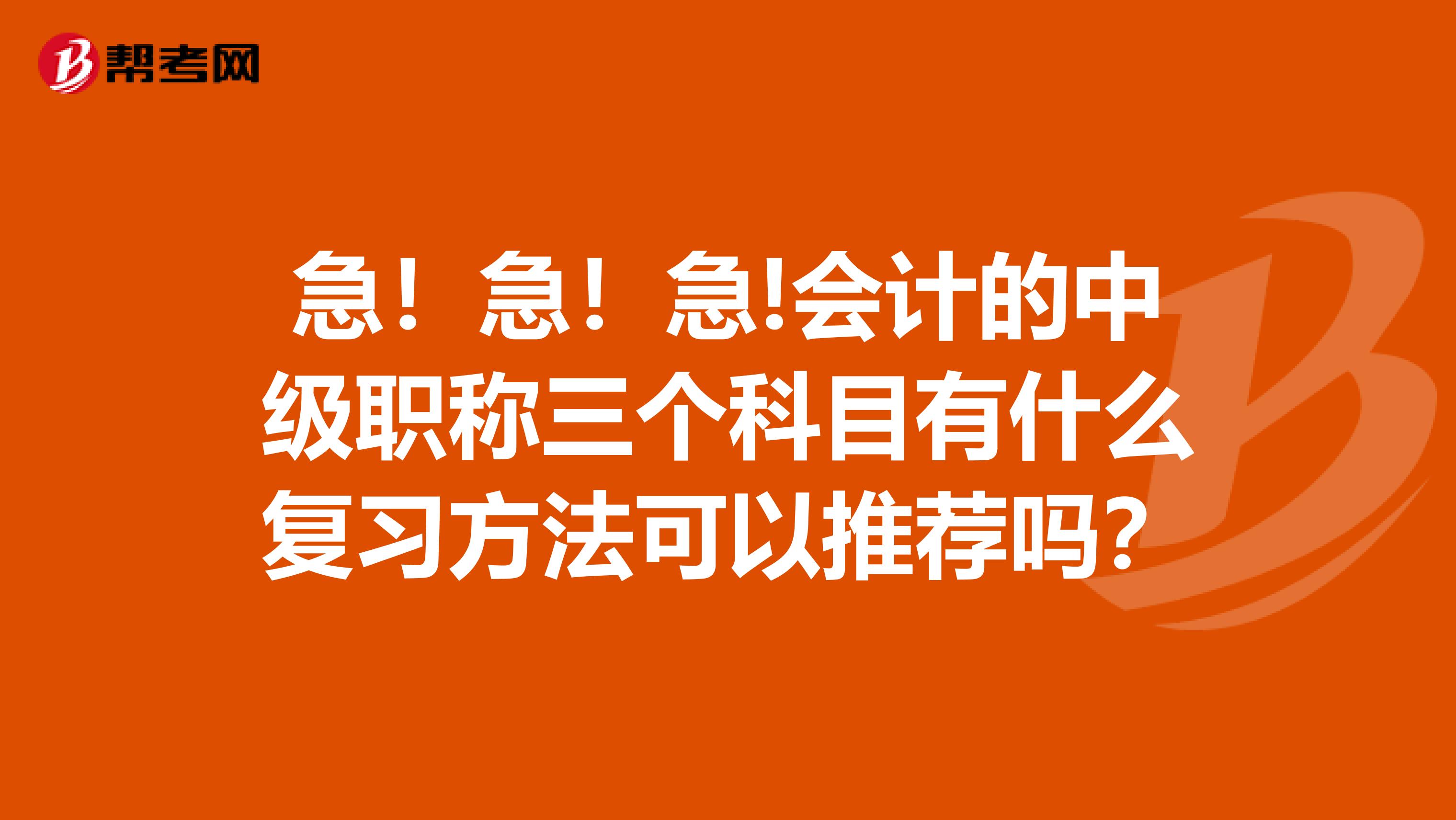 急!急!急!会计的中级职称三个科目有什么复习方法可以推荐吗?