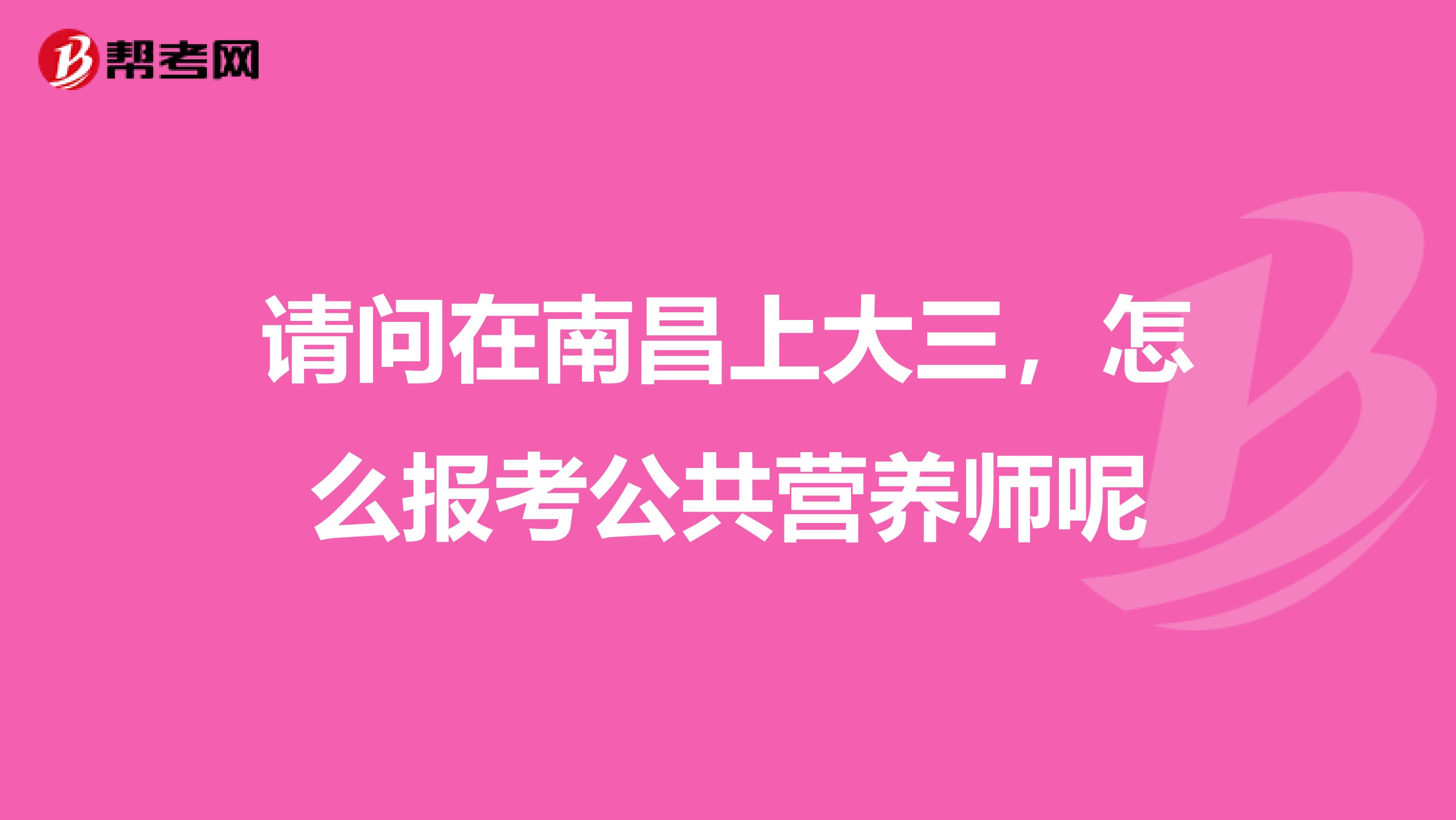 请问在南昌上大三,怎么报考公共营养师呢