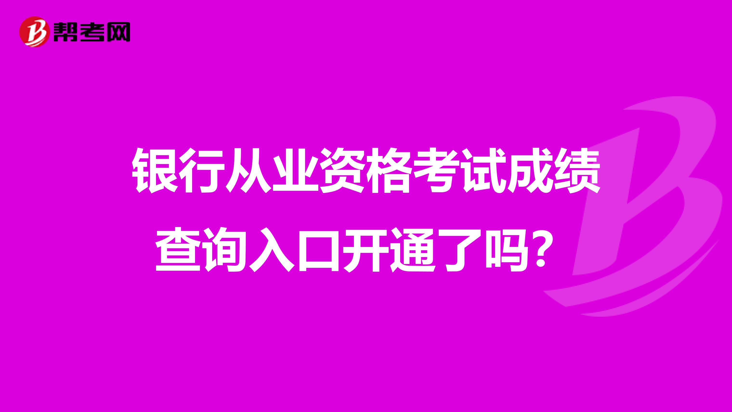 银行从业资格考试成绩查询入口开通了吗?