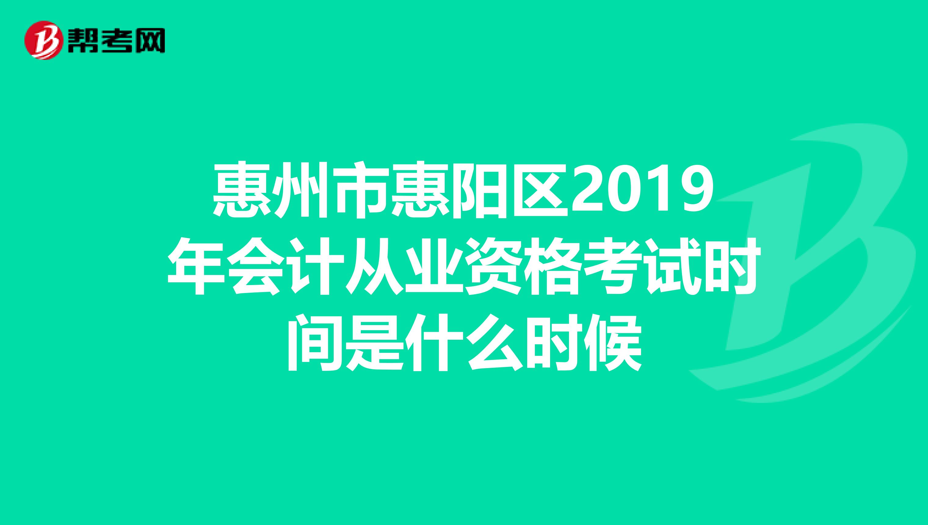惠州市惠阳区2019年会计从业资格考试时间是什么时候