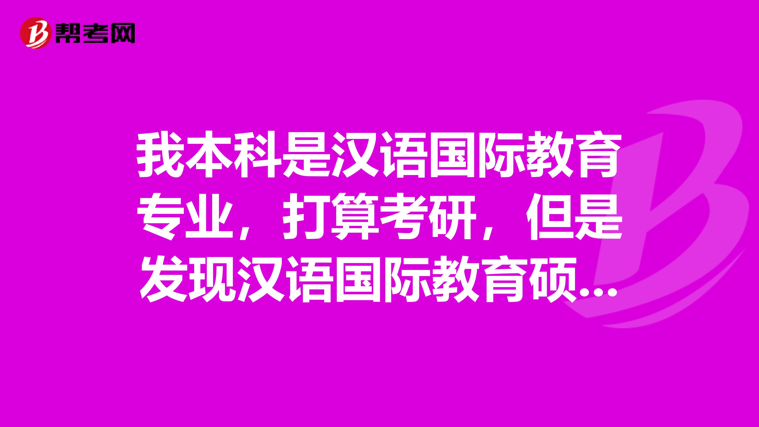 我本科是漢語國際教育專業，打算考研，但是發現漢語國際教育碩士是專碩，而且前景一般。想問一下適合我的？