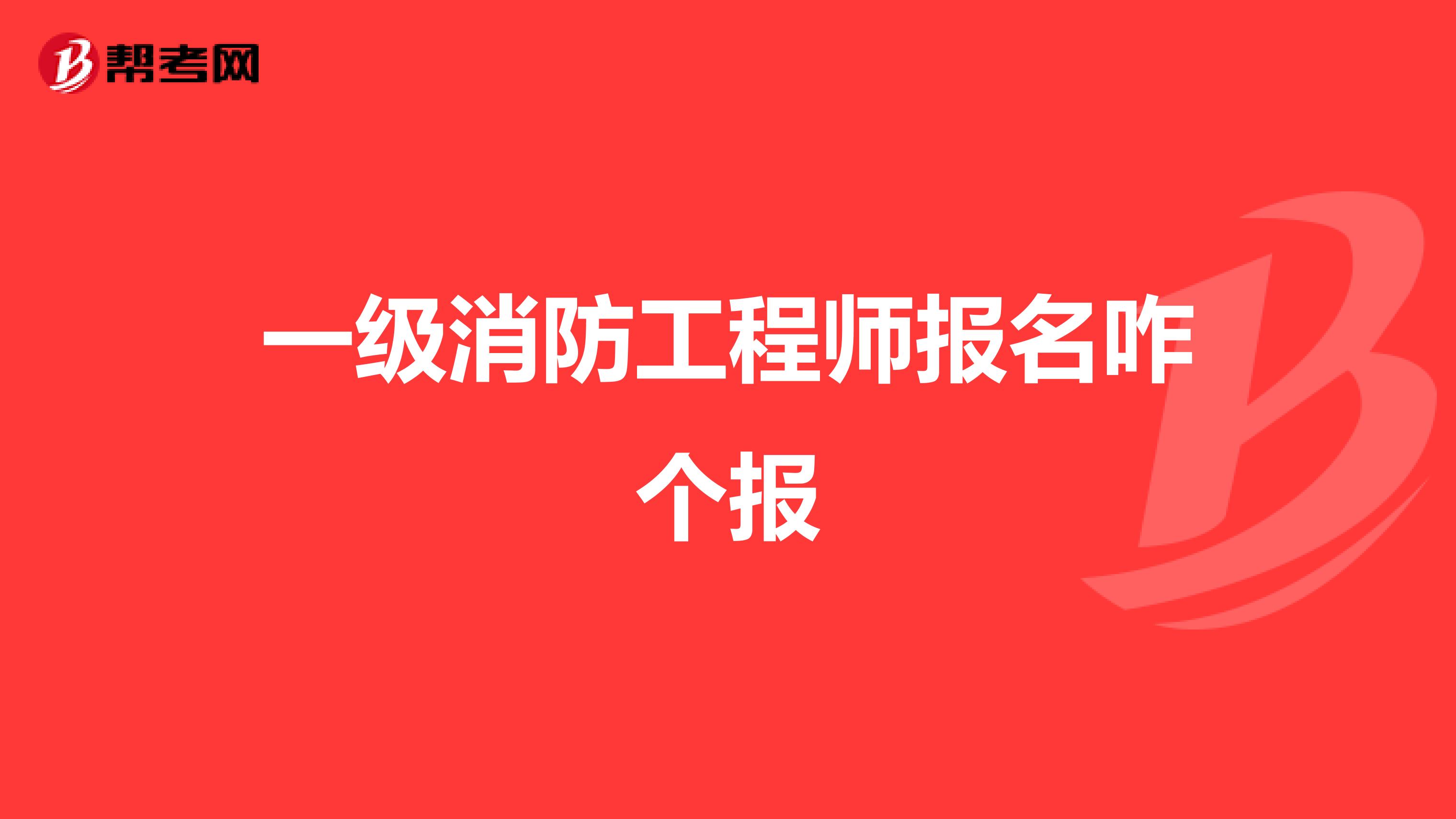 一级消防工程师报名咋个报