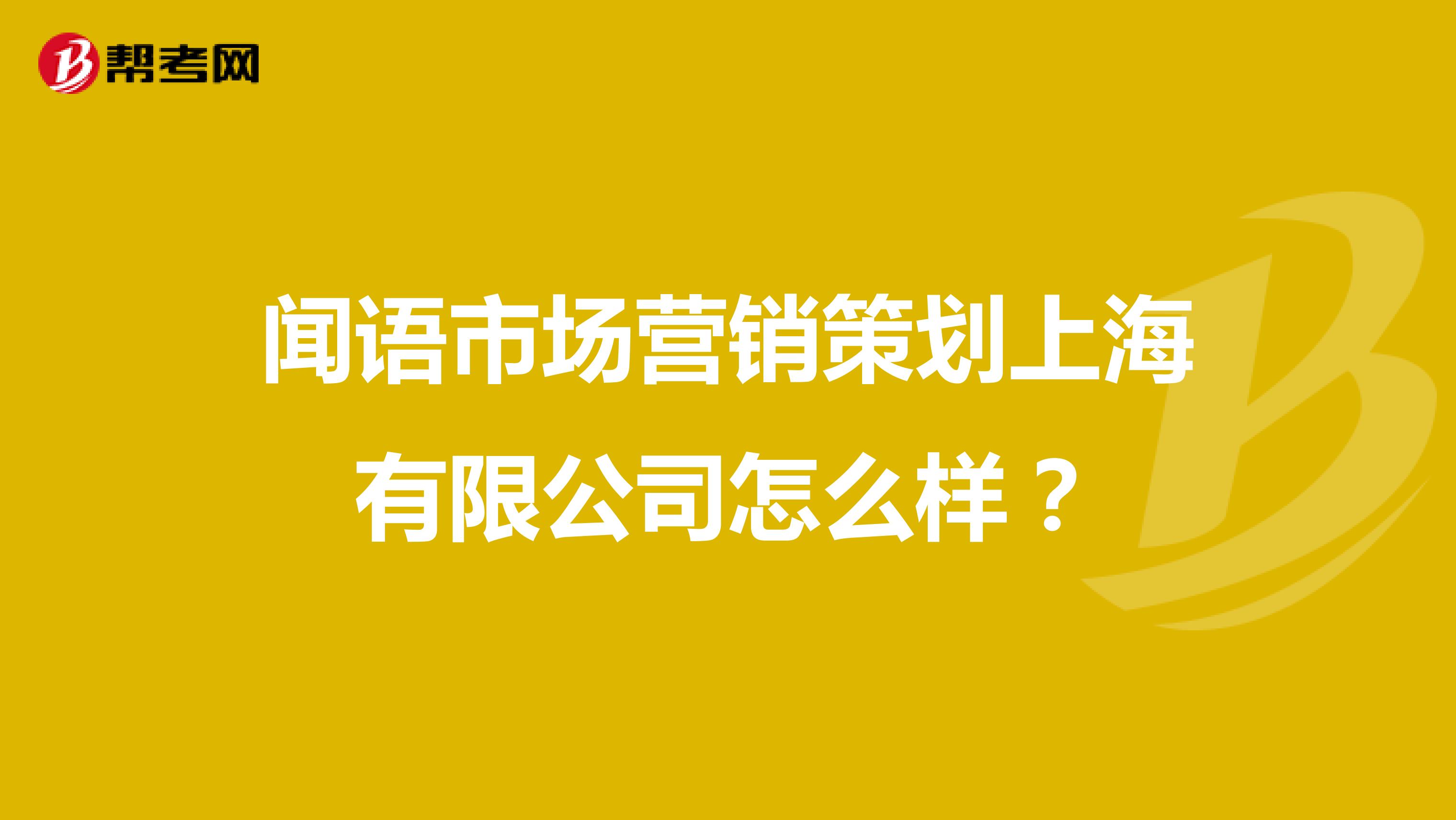闻语市场营销策划上海有限公司怎么样？