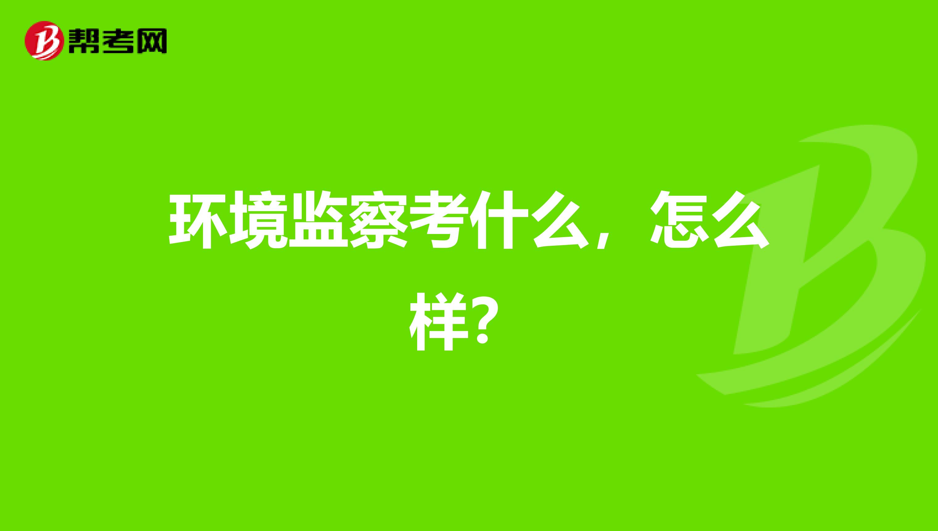 环境监察考什么,怎么样?