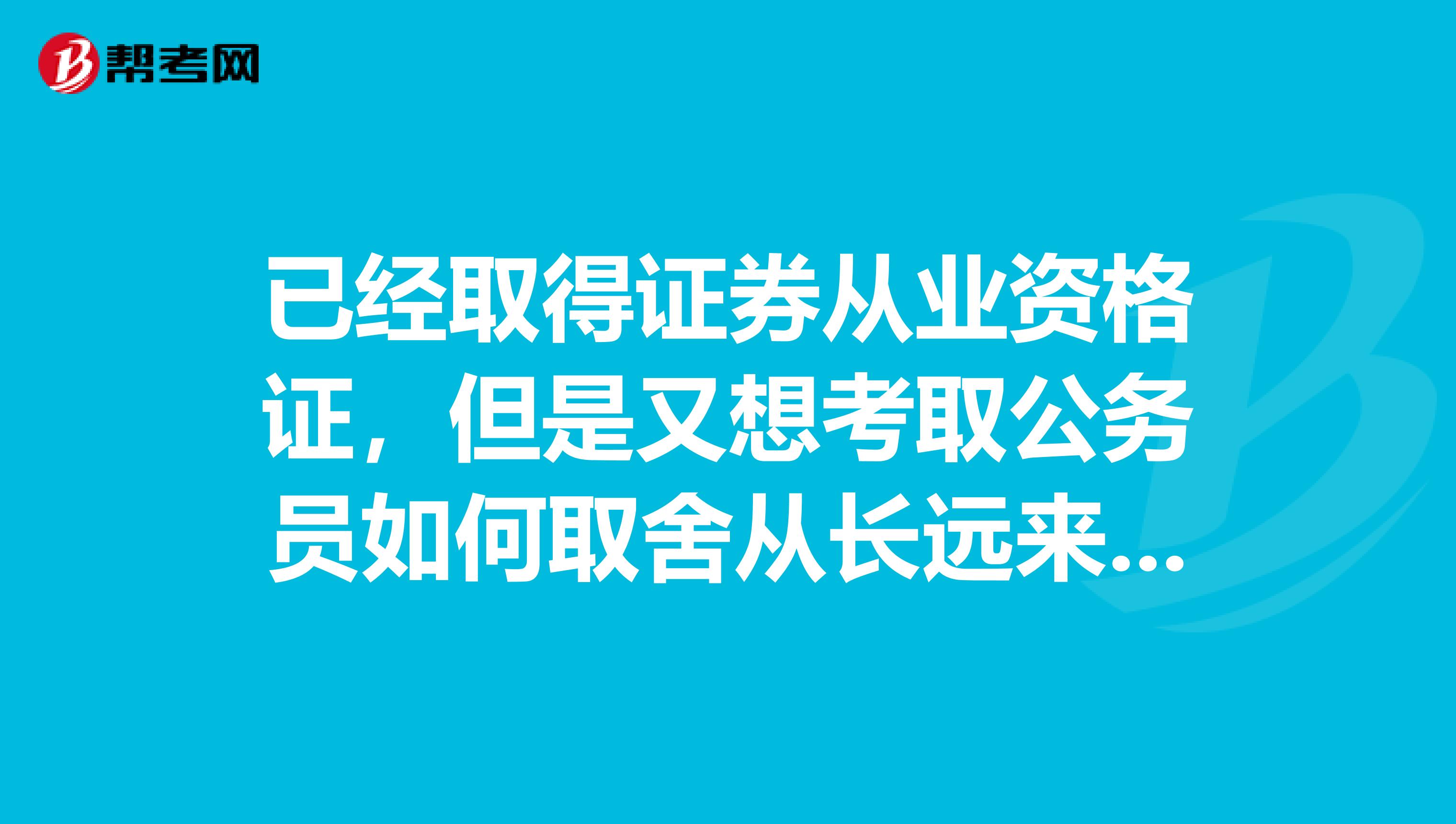 已经取得证券从业资格证，但是又想考取公务员如何取舍从长远来看那个的发展空间更大本人不是富二代