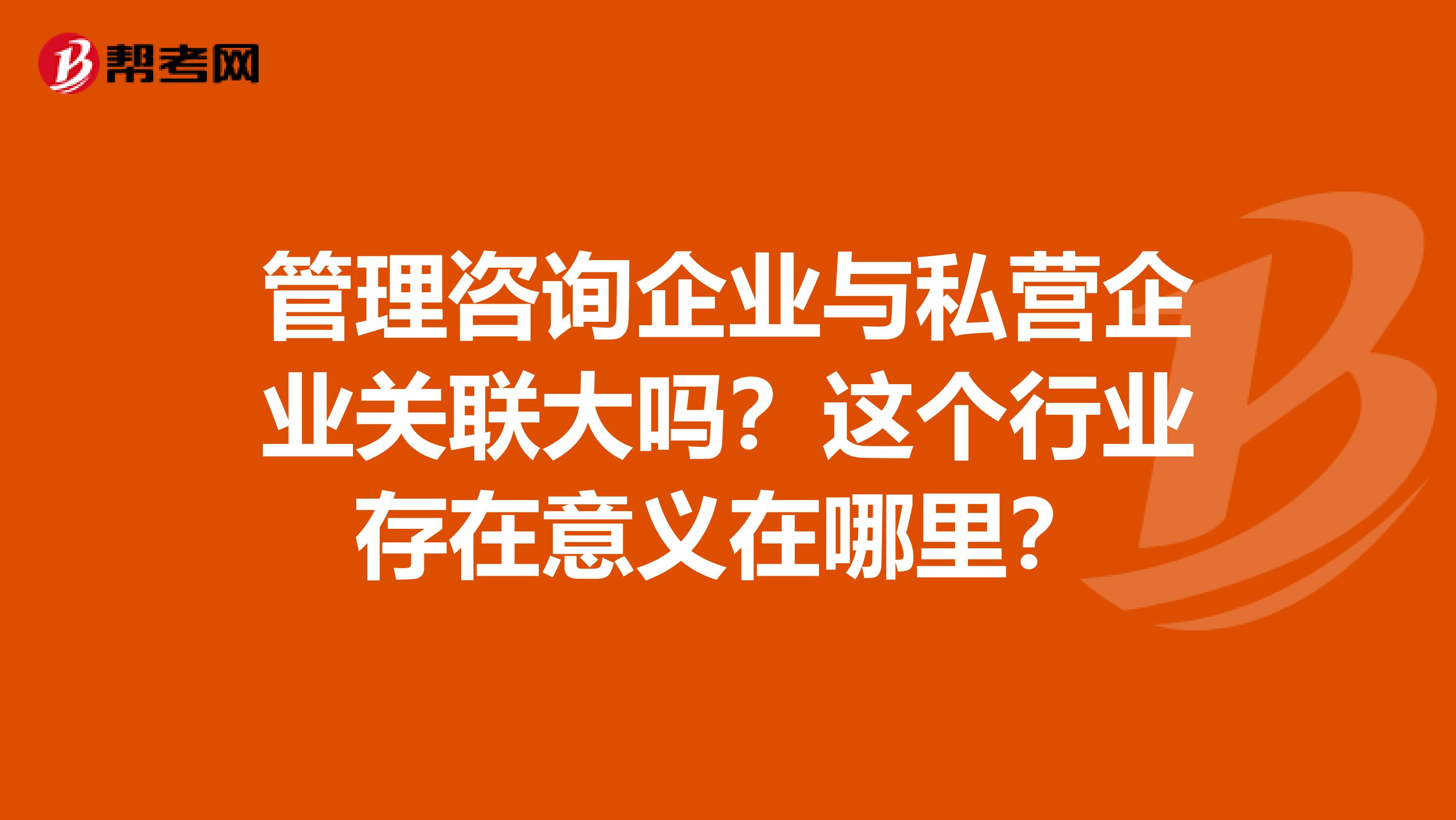 管理咨詢企業(yè)與私營(yíng)企業(yè)關(guān)聯(lián)大嗎？這個(gè)行業(yè)存在意義在哪里？