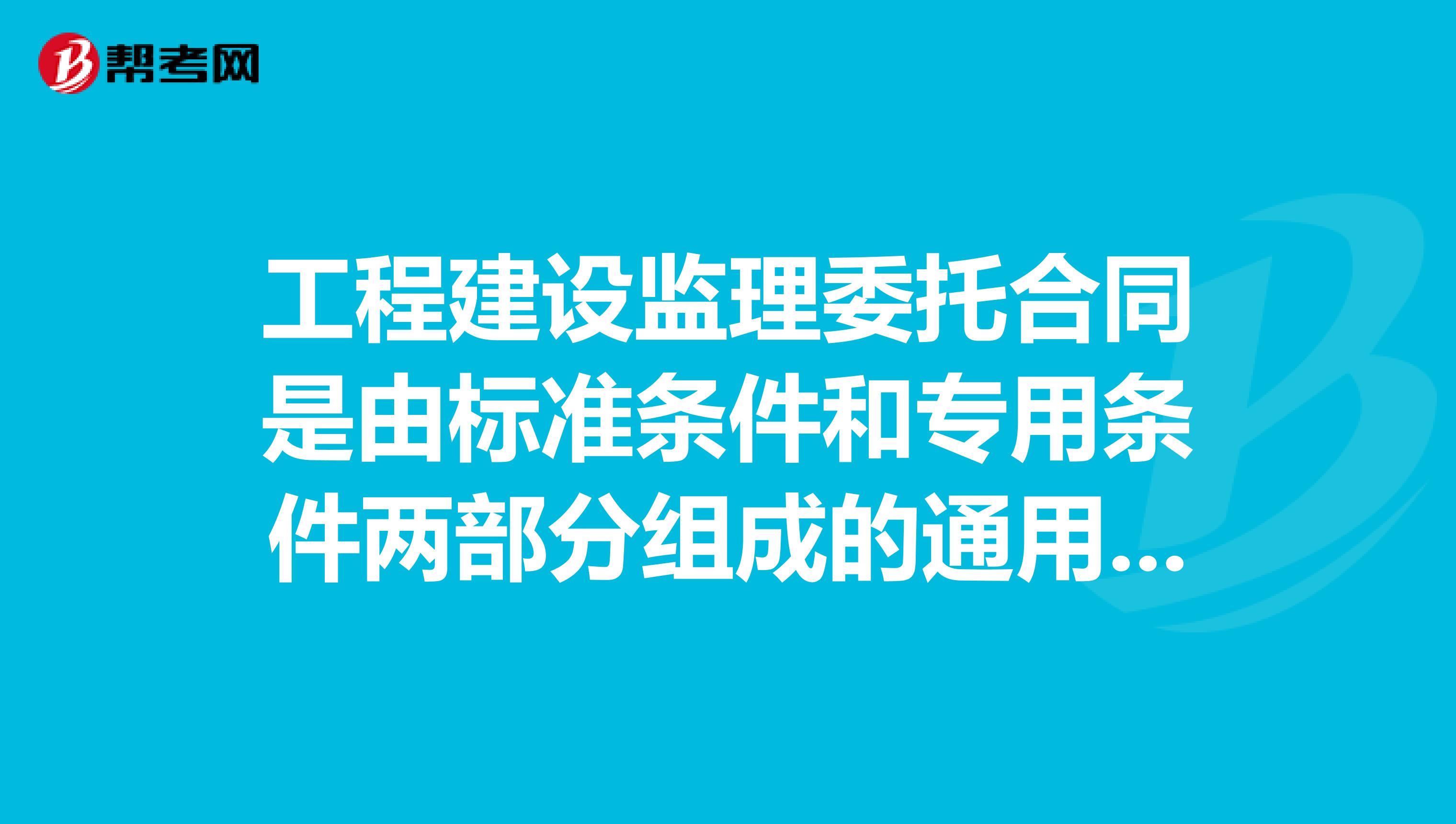 工程建设监理委托合同是由标准条件和专用条件两部分组成的通用文本吗