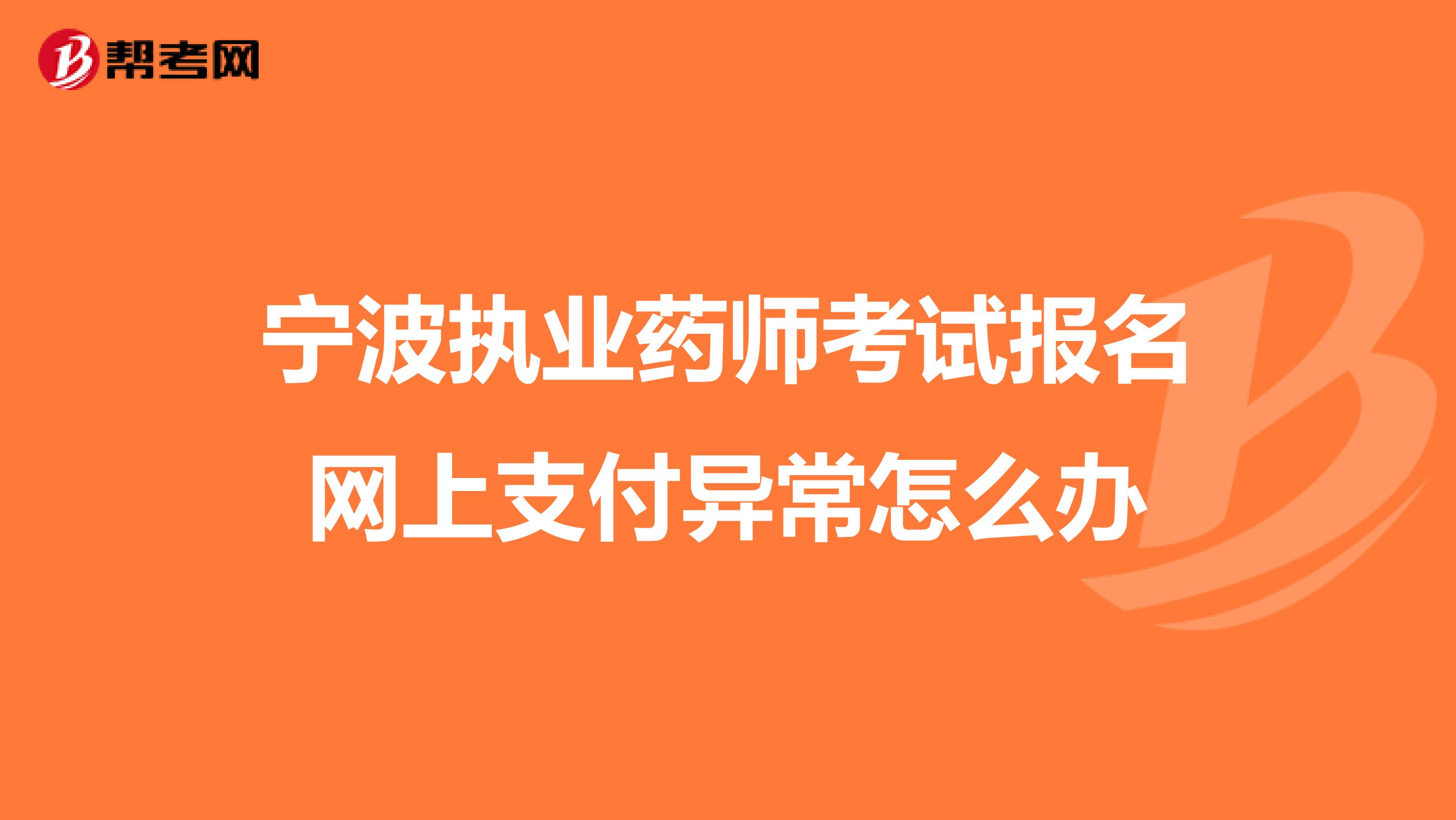 宁波执业药师考试报名网上支付异常怎么办