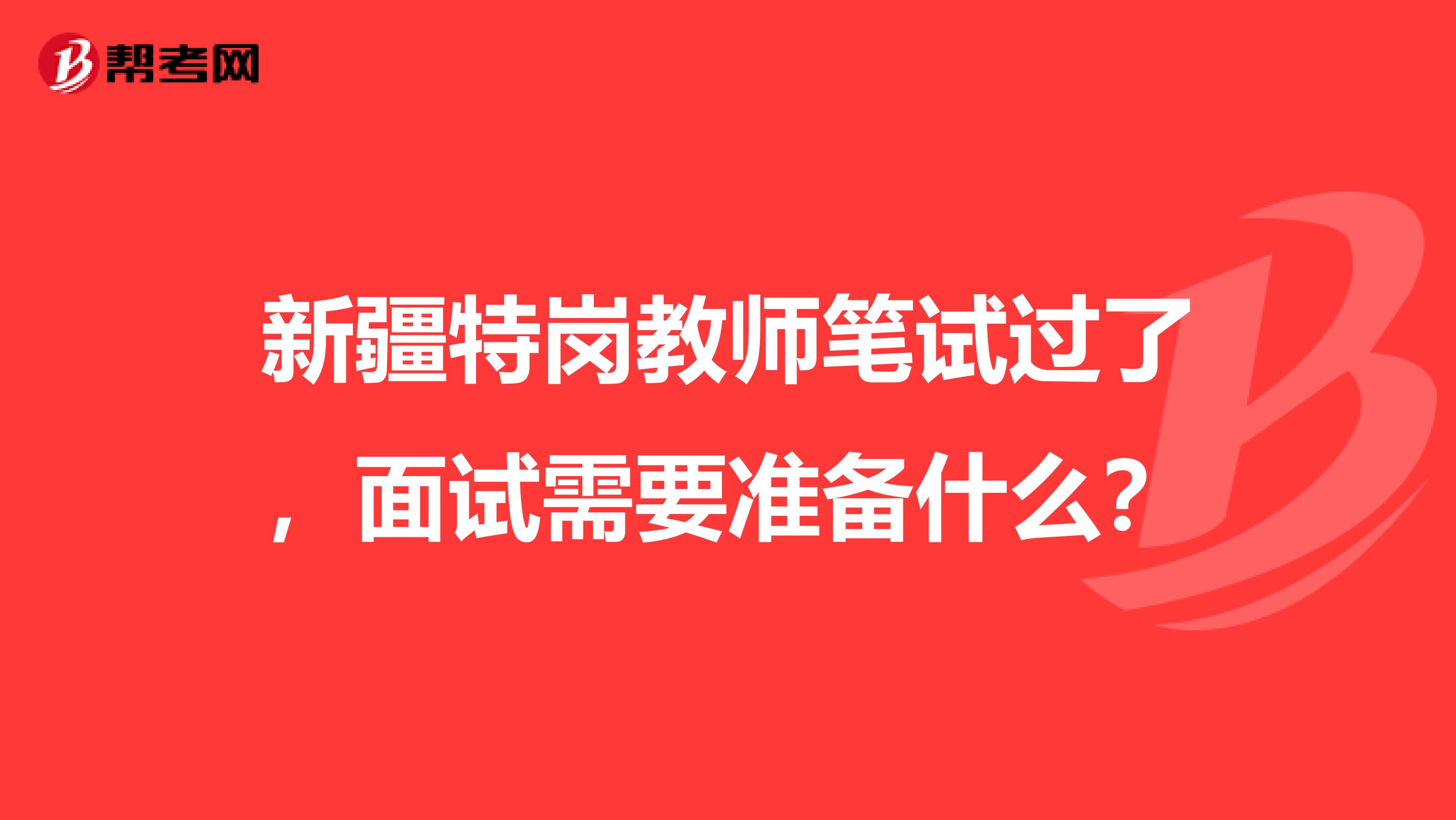 新疆特崗教師筆試過了，面試需要準(zhǔn)備什么？
