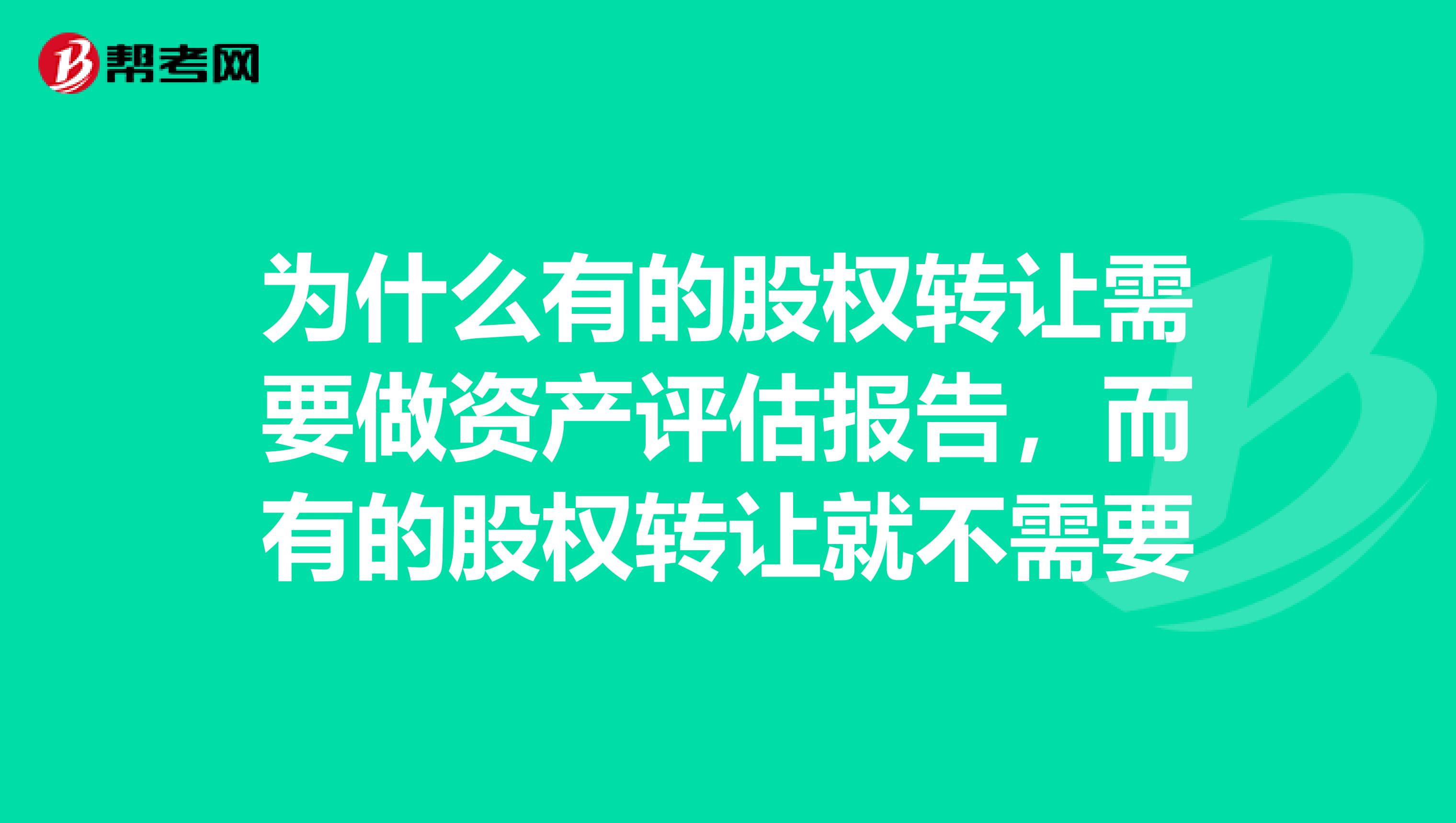 为什么有的股权转让需要做资产评估报告,而有的股权转让就不需要