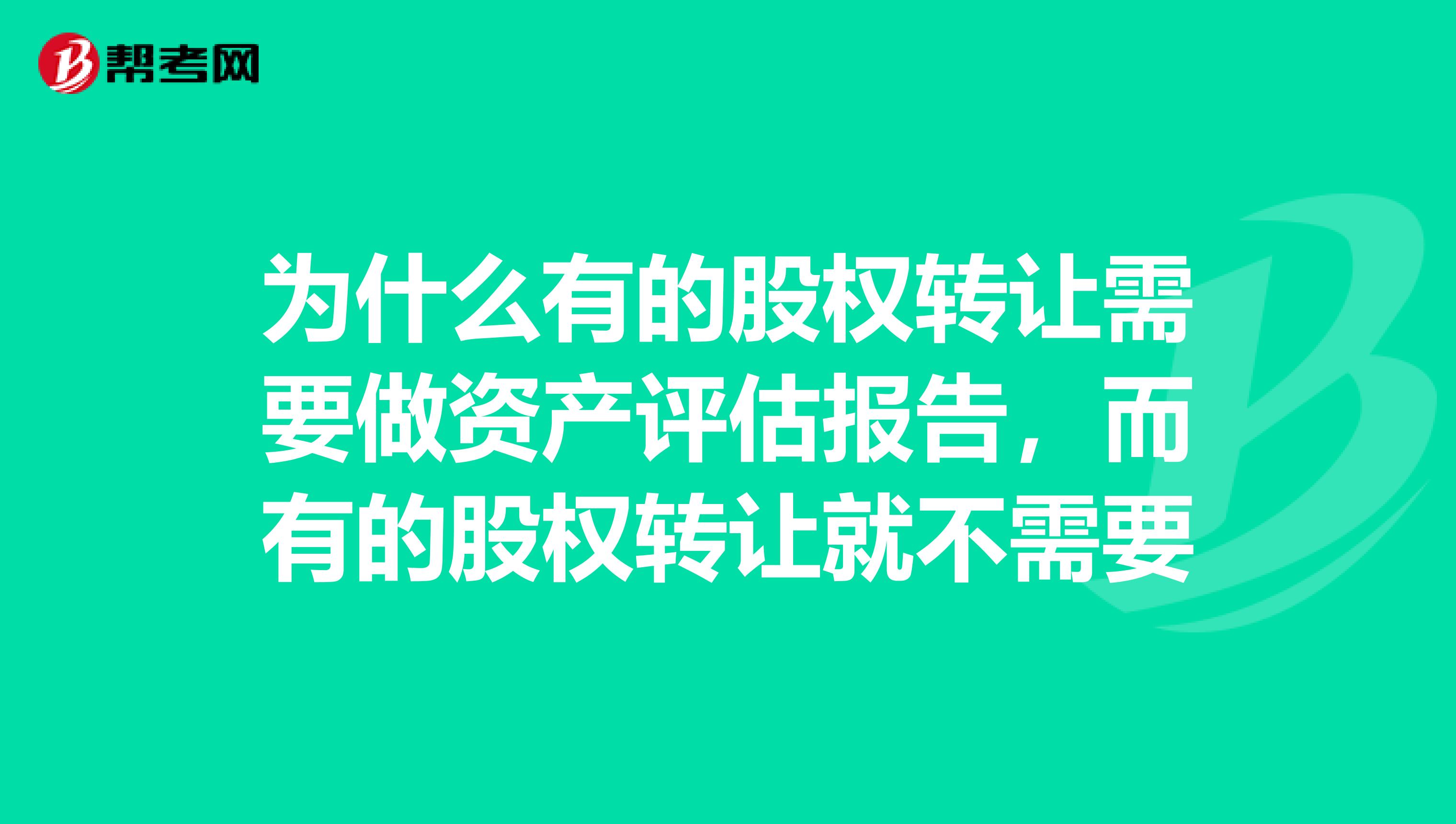 为什么有的股权转让需要做资产评估报告，而有的股权转让就不需要