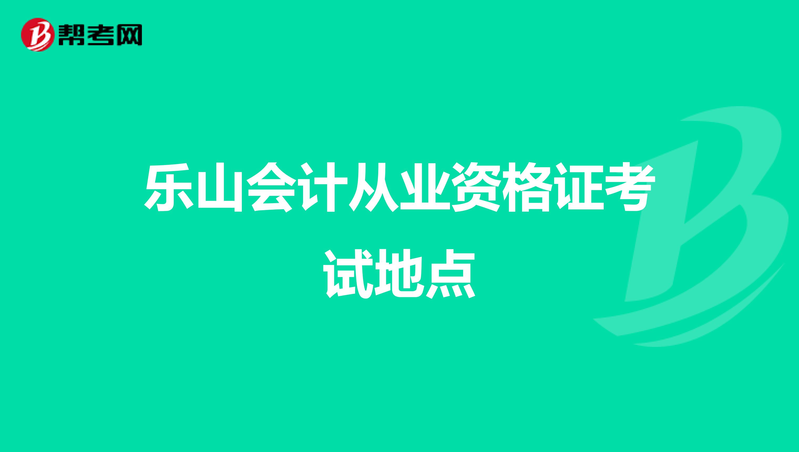 乐山会计从业资格证考试地点