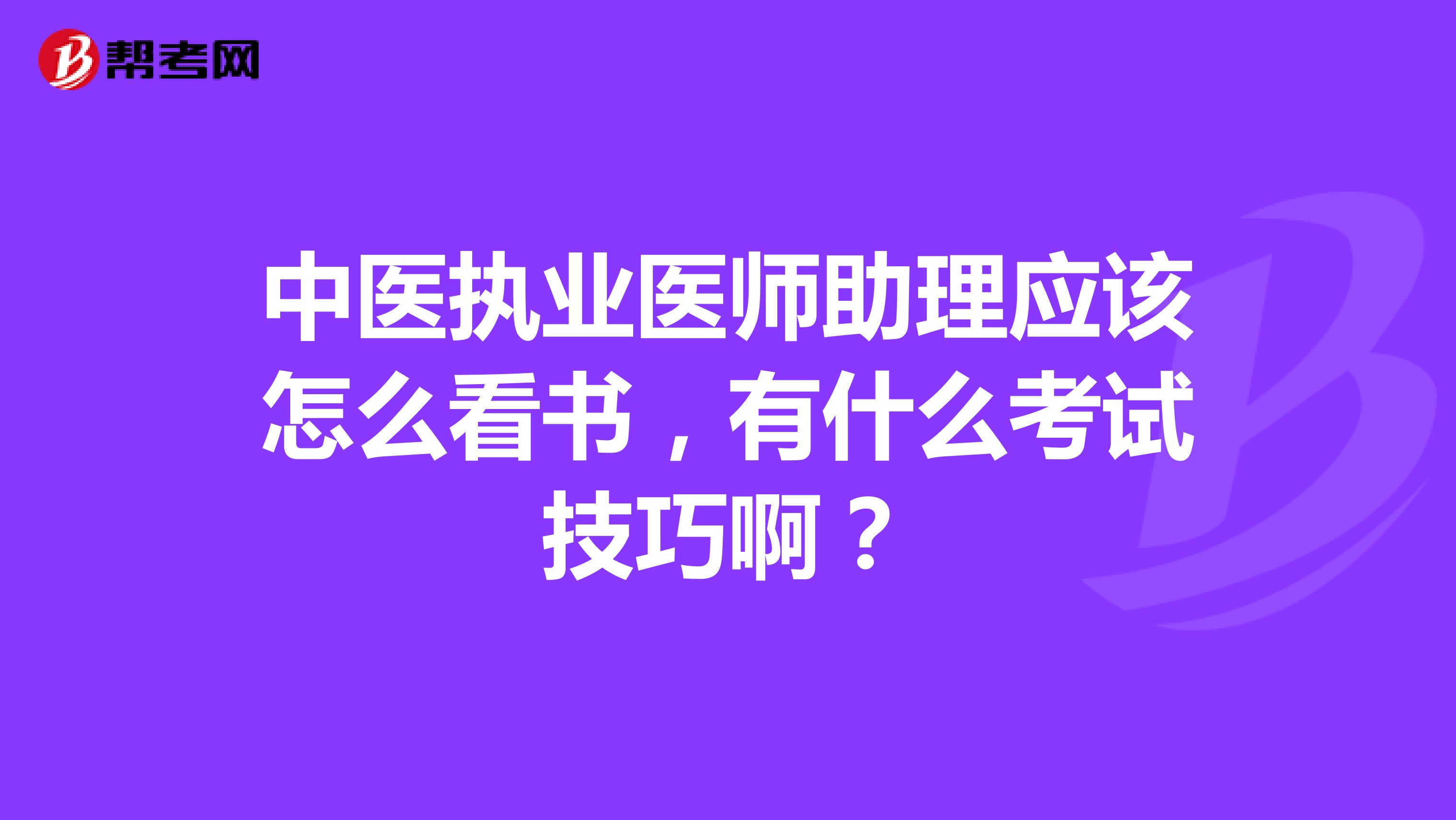 中医执业医师助理应该怎么看书，有什么考试技巧啊？