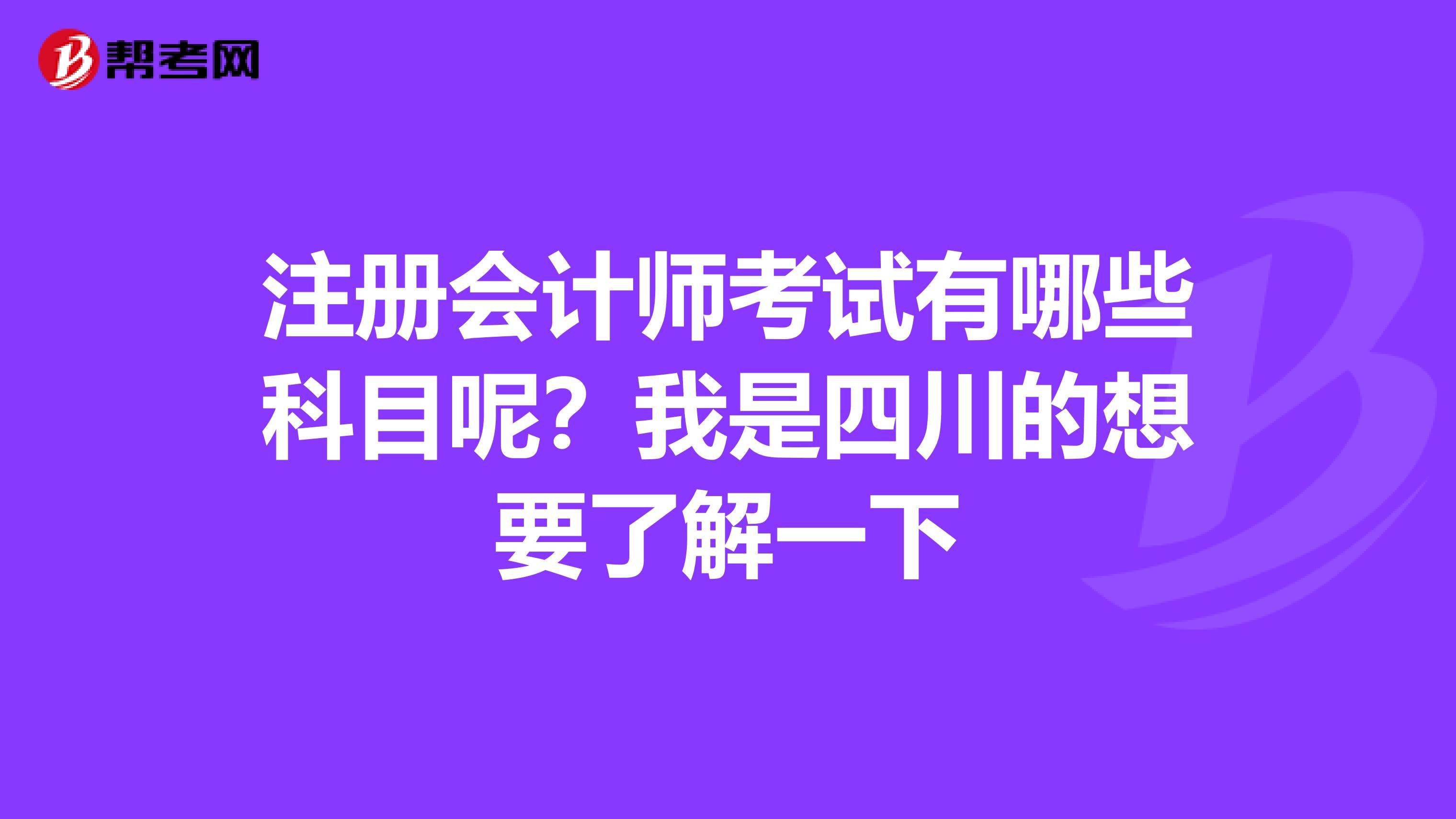 注冊會計師考試有哪些科目呢？我是四川的想要了解一下