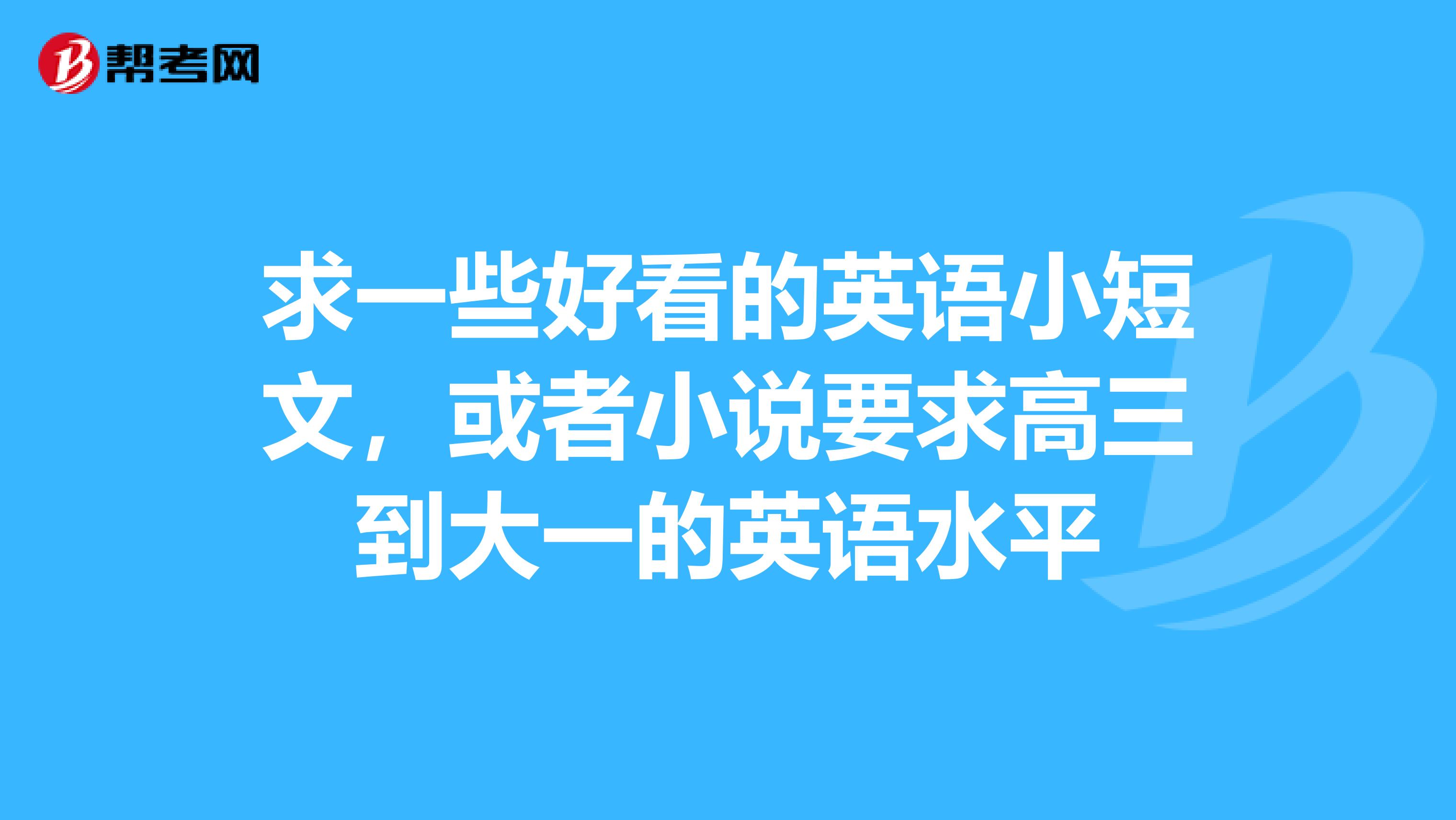 求一些好看的英语小短文，或者小说要求高三到大一的英语水平