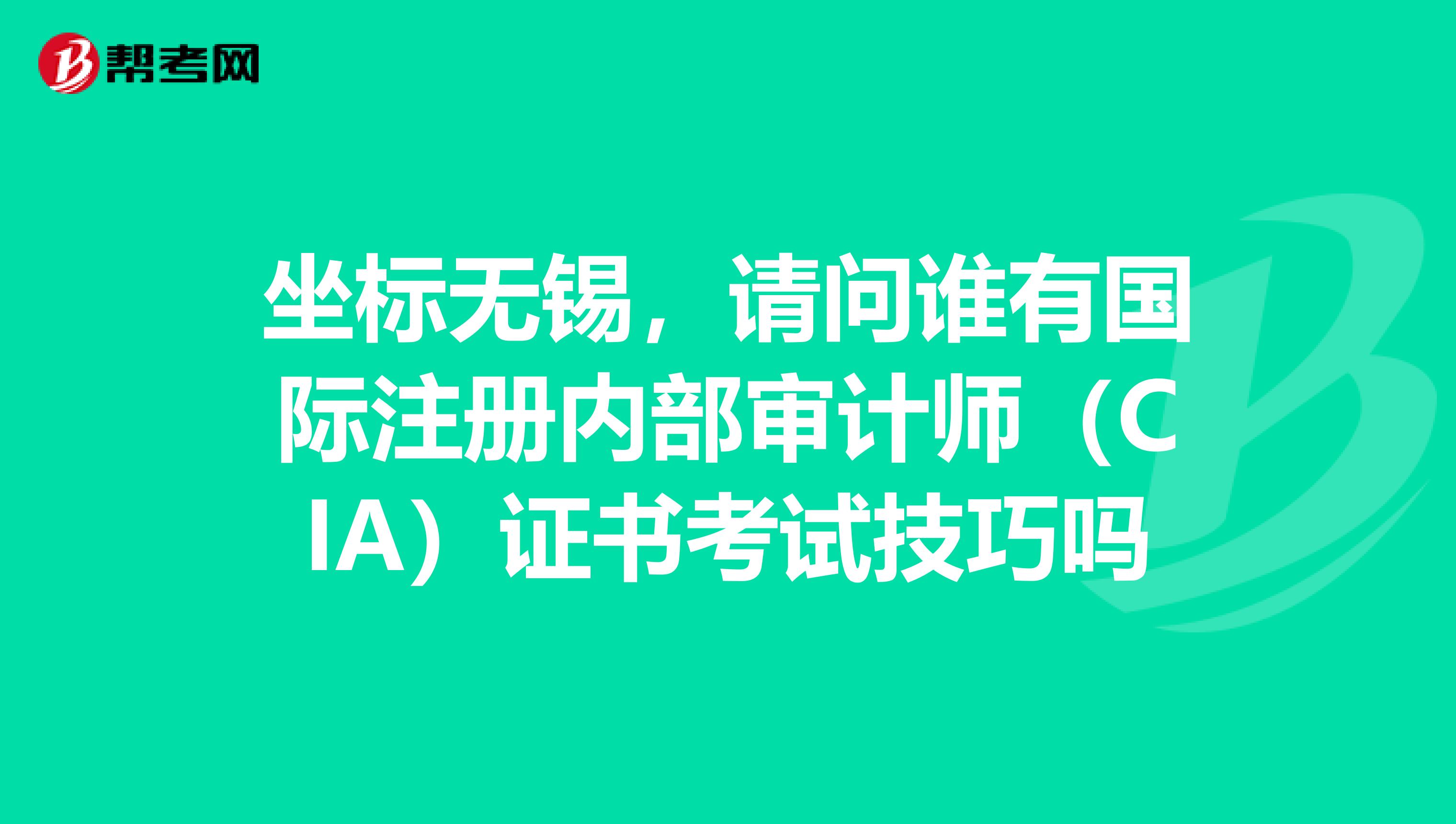 坐標無錫，請問誰有國際注冊內部審計師（CIA）證書考試技巧嗎