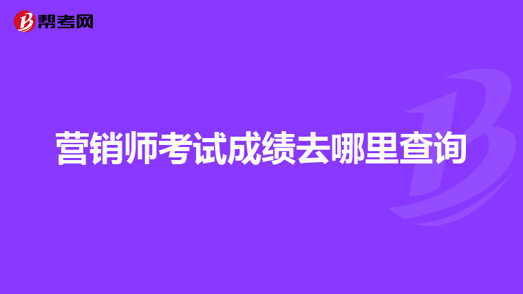 营销师考试成绩去哪里查询