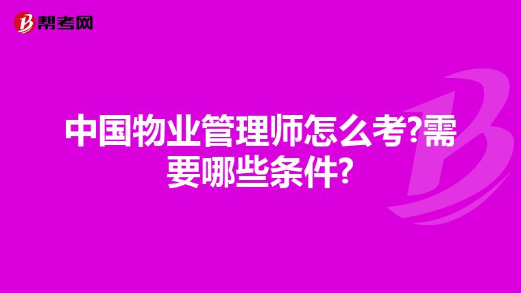 中国物业管理师怎么考?需要哪些条件?