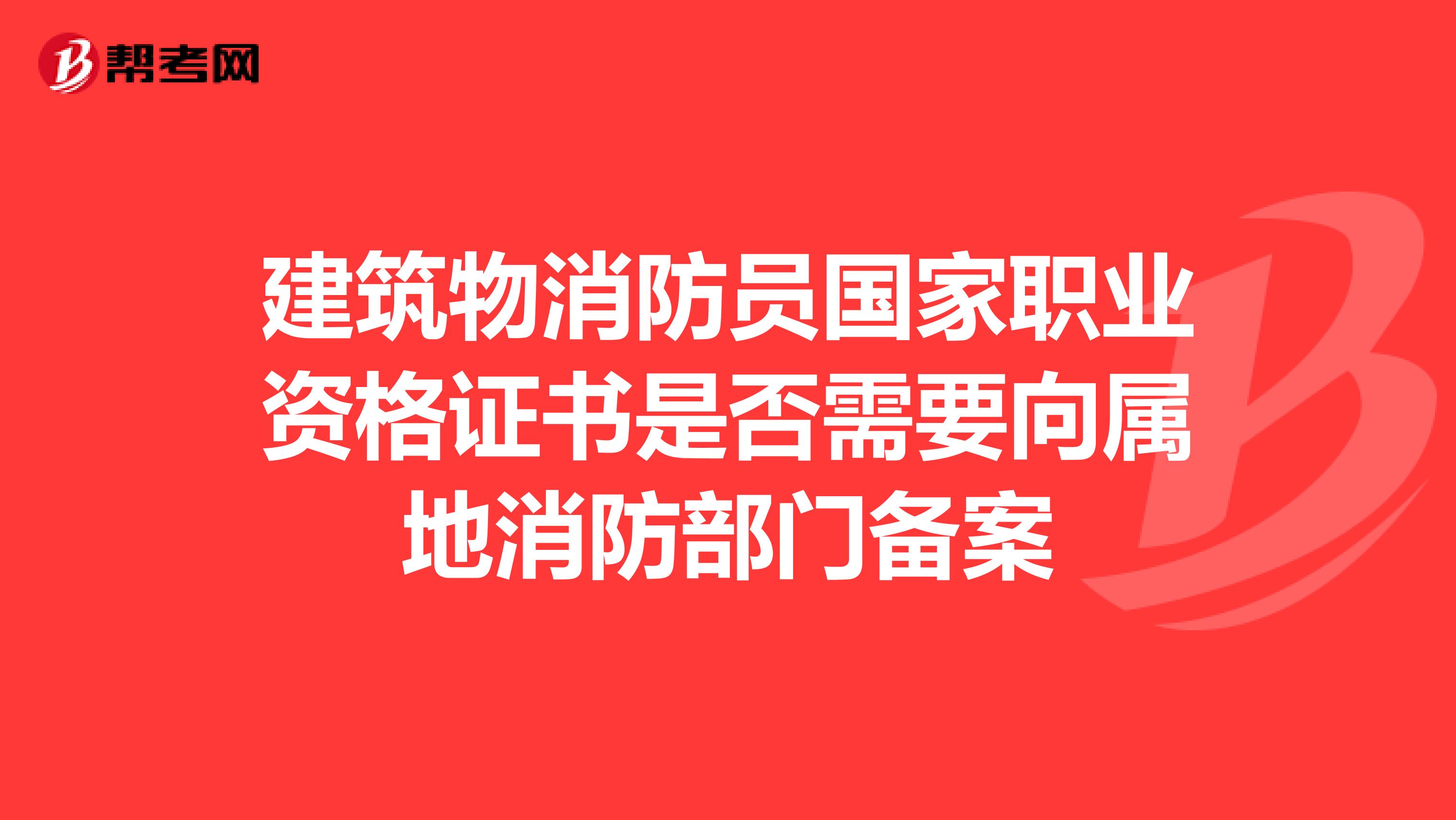 建筑物消防员国家职业资格证书是否需要向属地消防部门备案