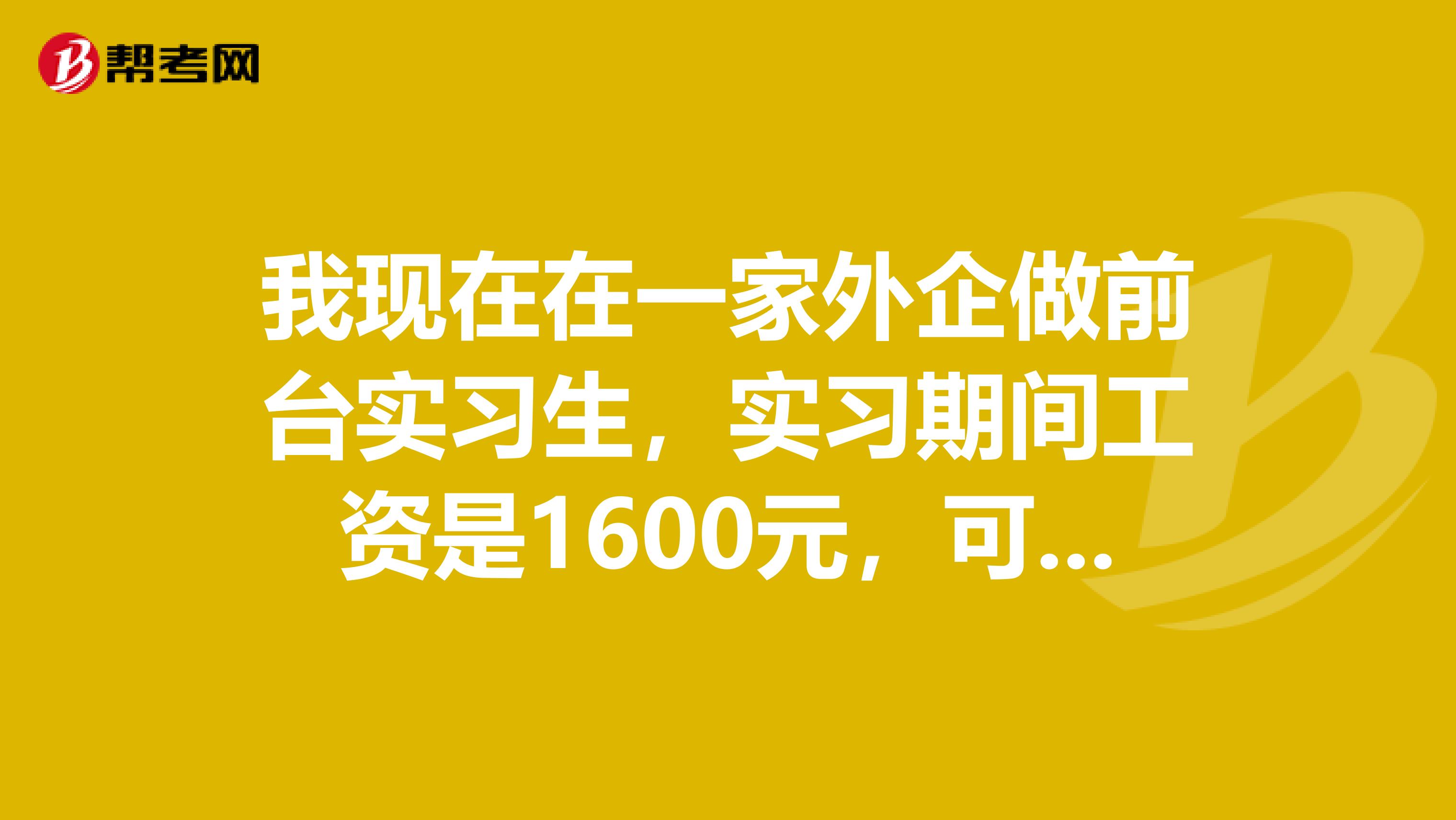 我现在在一家外企做前台实习生，实习期间工资是1600元，可是公司发工资时我只有1400元，说是扣20劳务税。