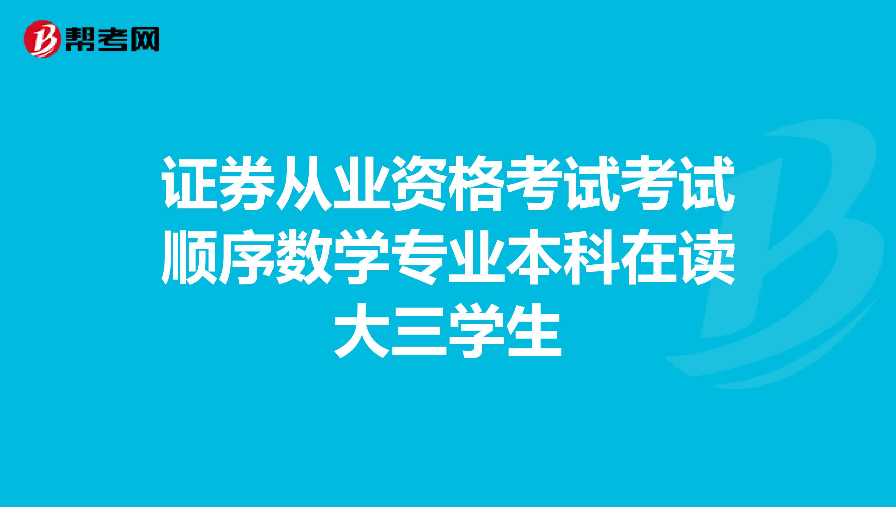 证券从业资格考试考试顺序数学专业本科在读大三学生