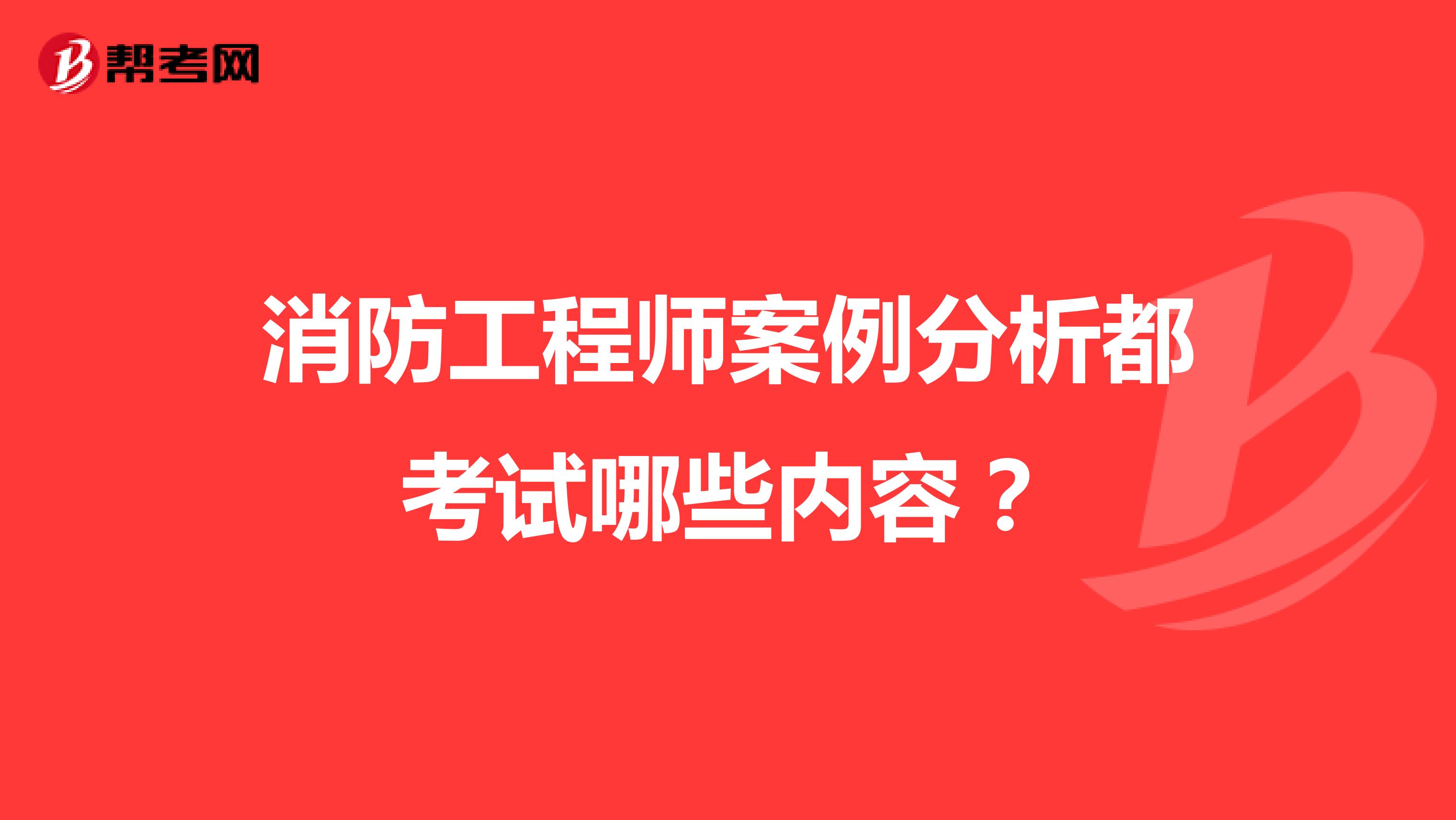 消防工程师案例分析都考试哪些内容?