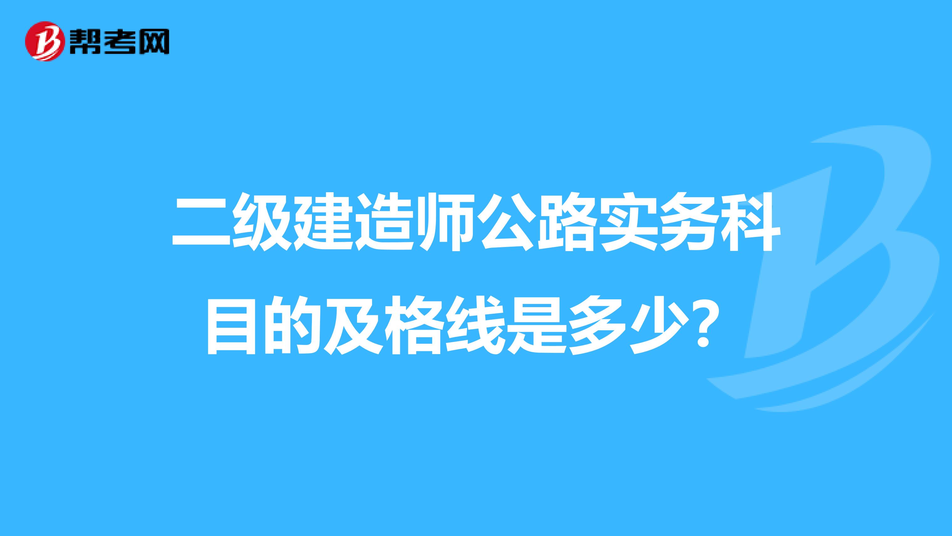 二级建造师公路实务科目的及格线是多少?