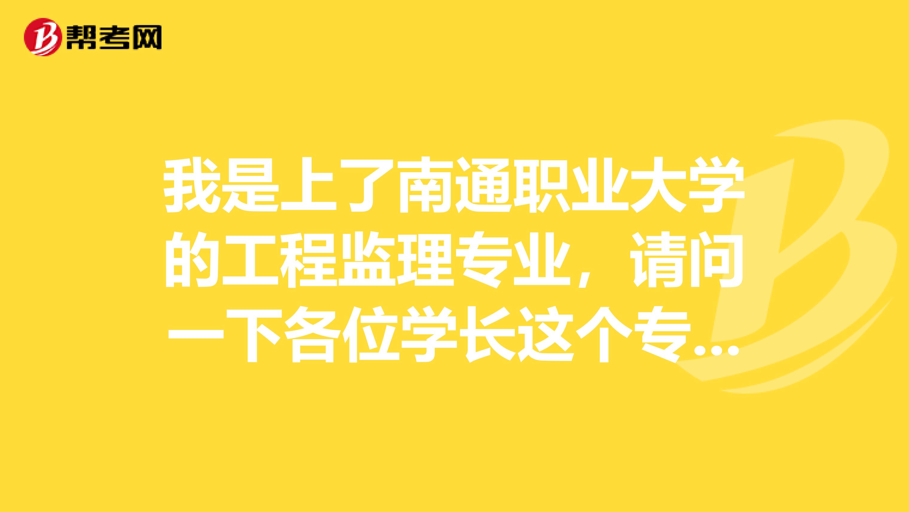 我是上了南通职业大学的工程监理专业,请问一下各位学长这个专业怎么样啊就业压力大吗