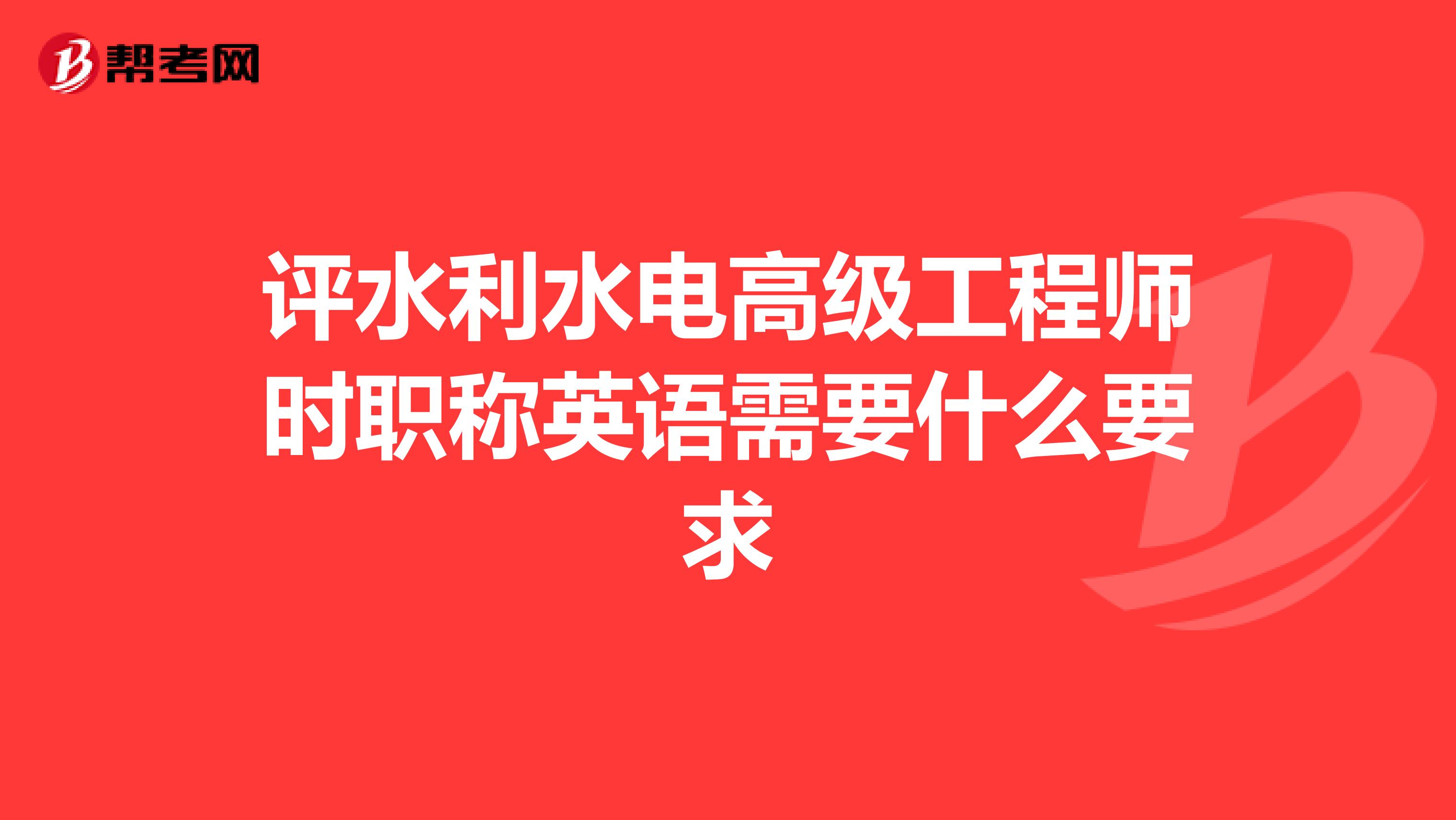 评水利水电高级工程师时职称英语需要什么要求