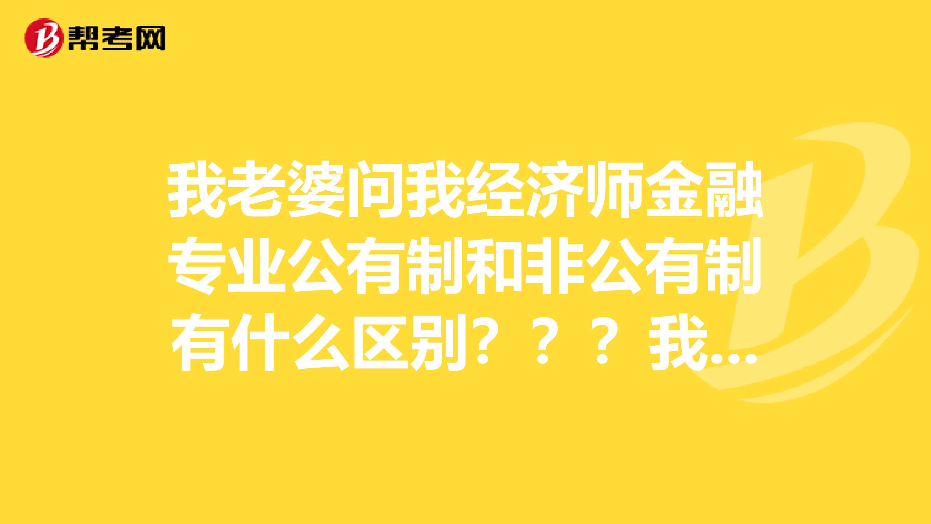 我老婆问我经济师金融专业公有制和非公有制有什么区别？？？我咋知道求解