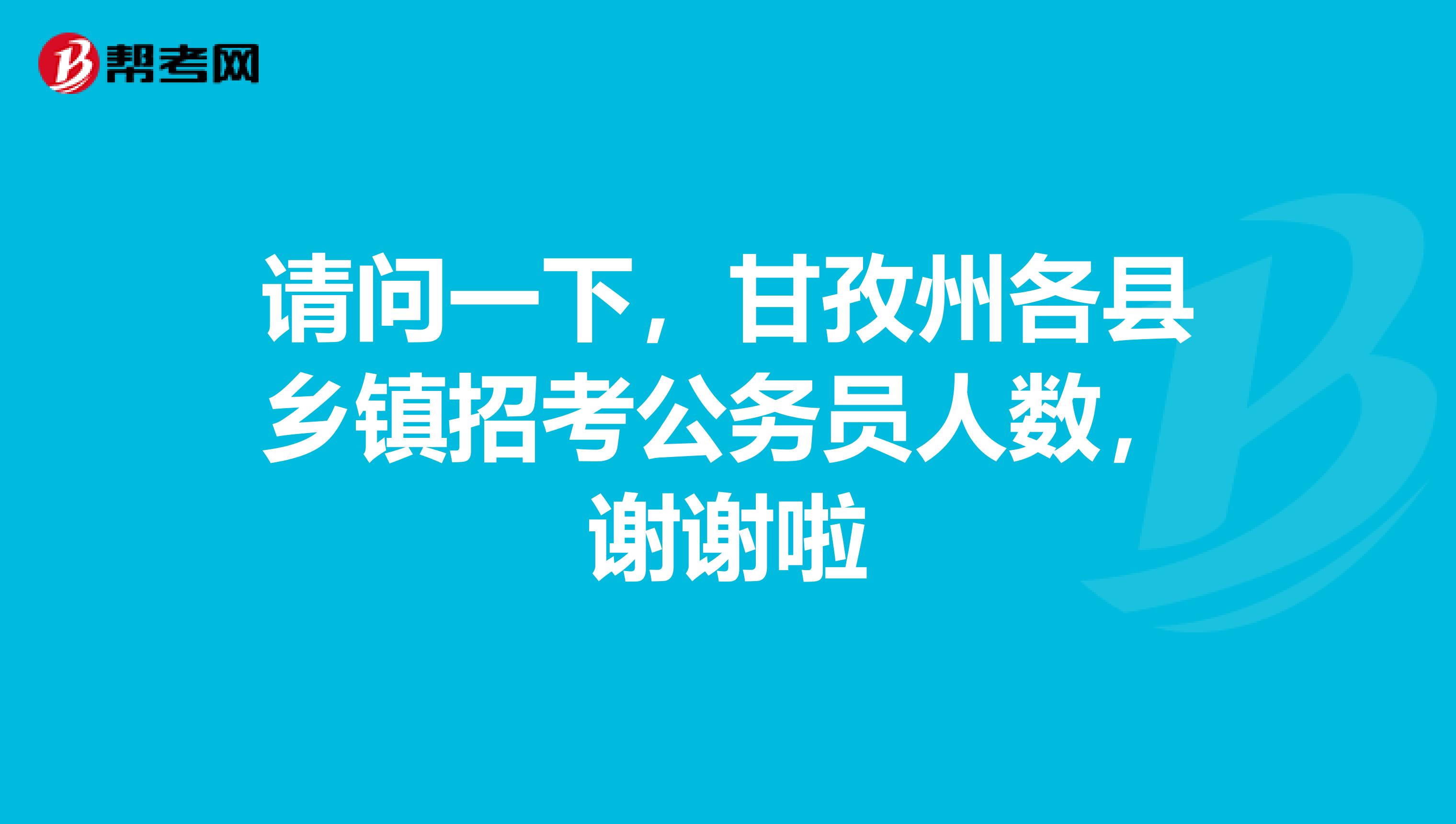 请问一下,甘孜州各县乡镇招考公务员人数,谢谢啦