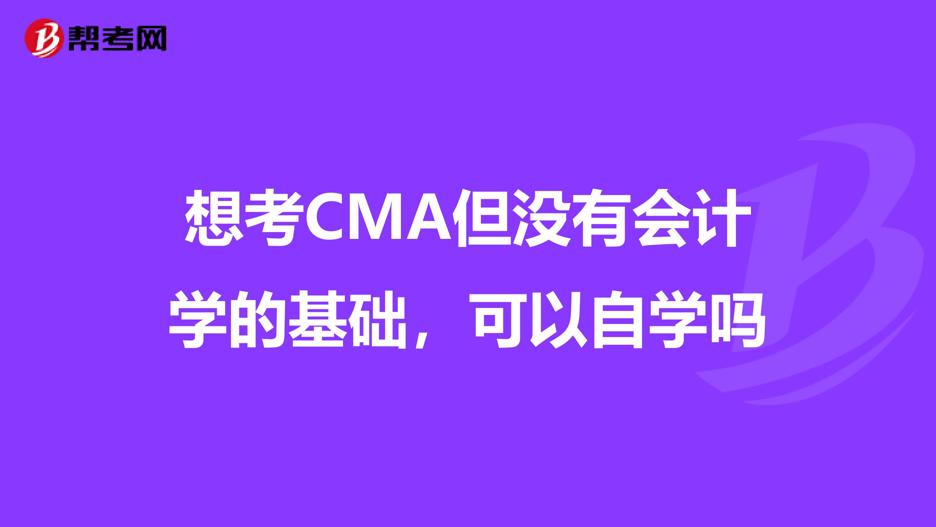 想考CMA但没有会计学的基础，可以自学吗