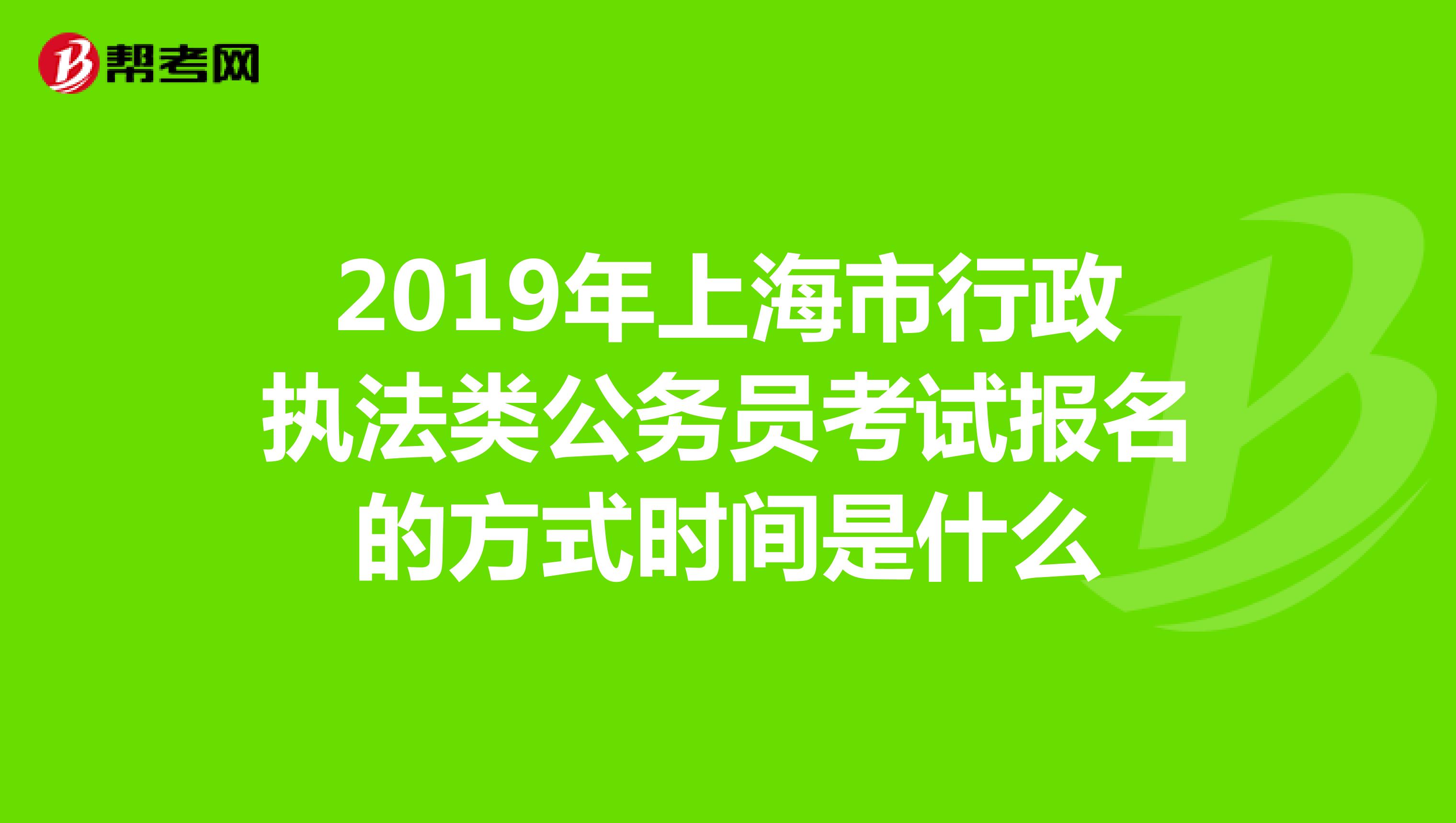 2019年上海市行政執法類公務員考試報名的方式時間是什麼