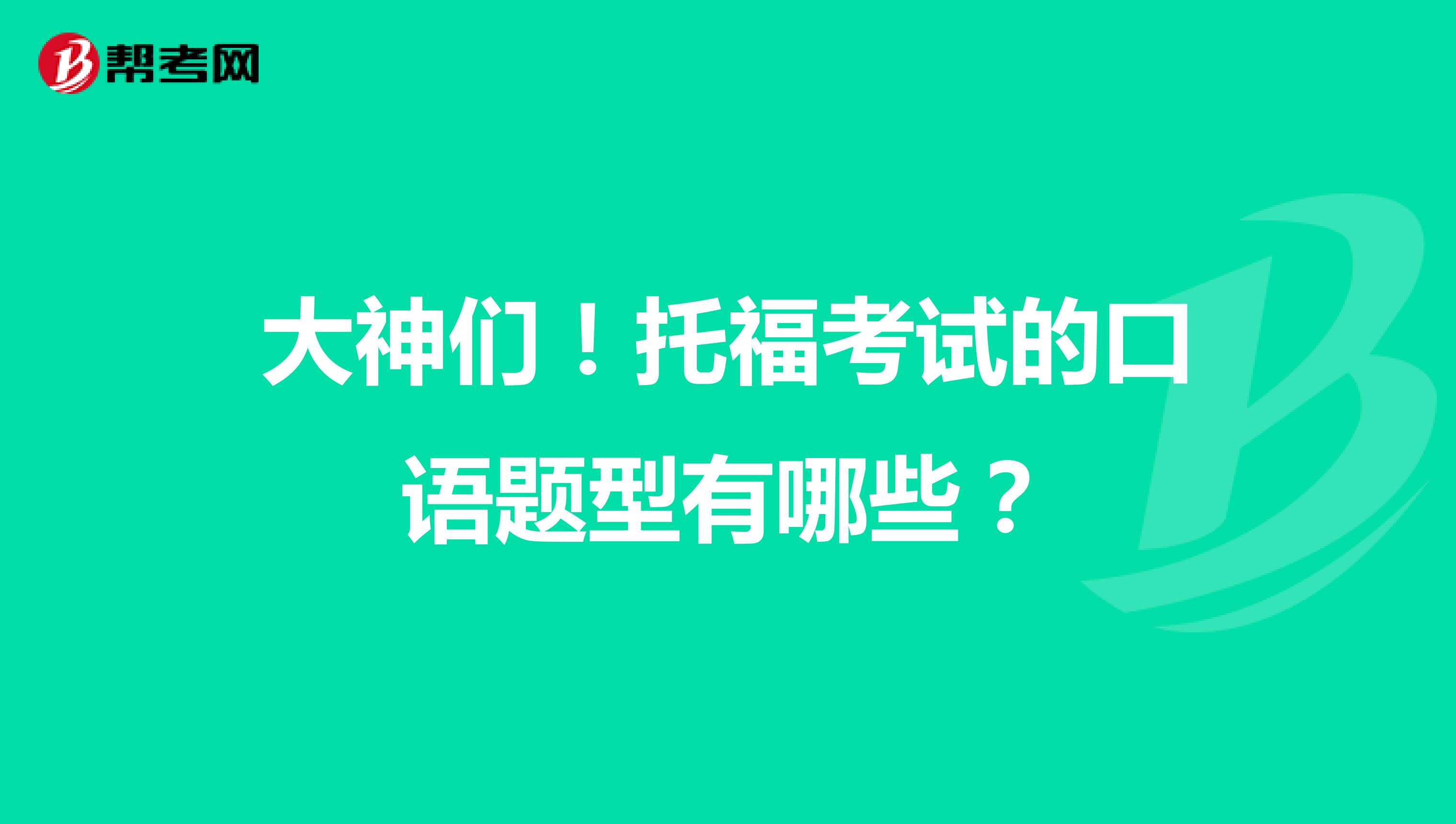 大神们！托福考试的口语题型有哪些？